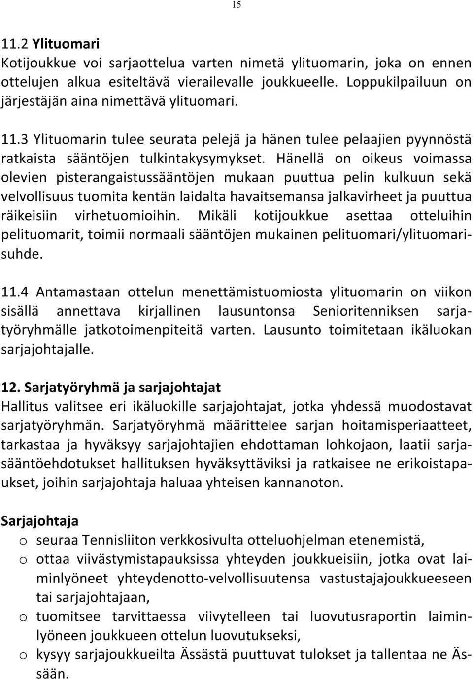 Hänellä on oikeus voimassa olevien pisterangaistussääntöjen mukaan puuttua pelin kulkuun sekä velvollisuus tuomita kentän laidalta havaitsemansa jalkavirheet ja puuttua räikeisiin virhetuomioihin.