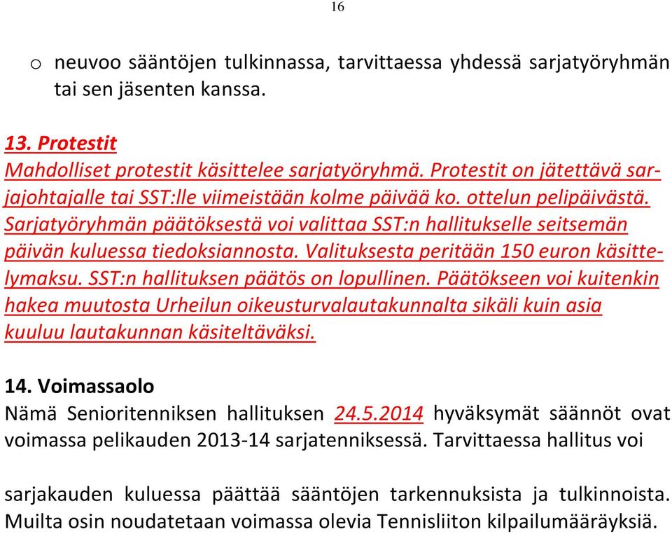 Sarjatyöryhmän päätöksestä voi valittaa SST:n hallitukselle seitsemän päivän kuluessa tiedoksiannosta. Valituksesta peritään 150 euron käsittelymaksu. SST:n hallituksen päätös on lopullinen.