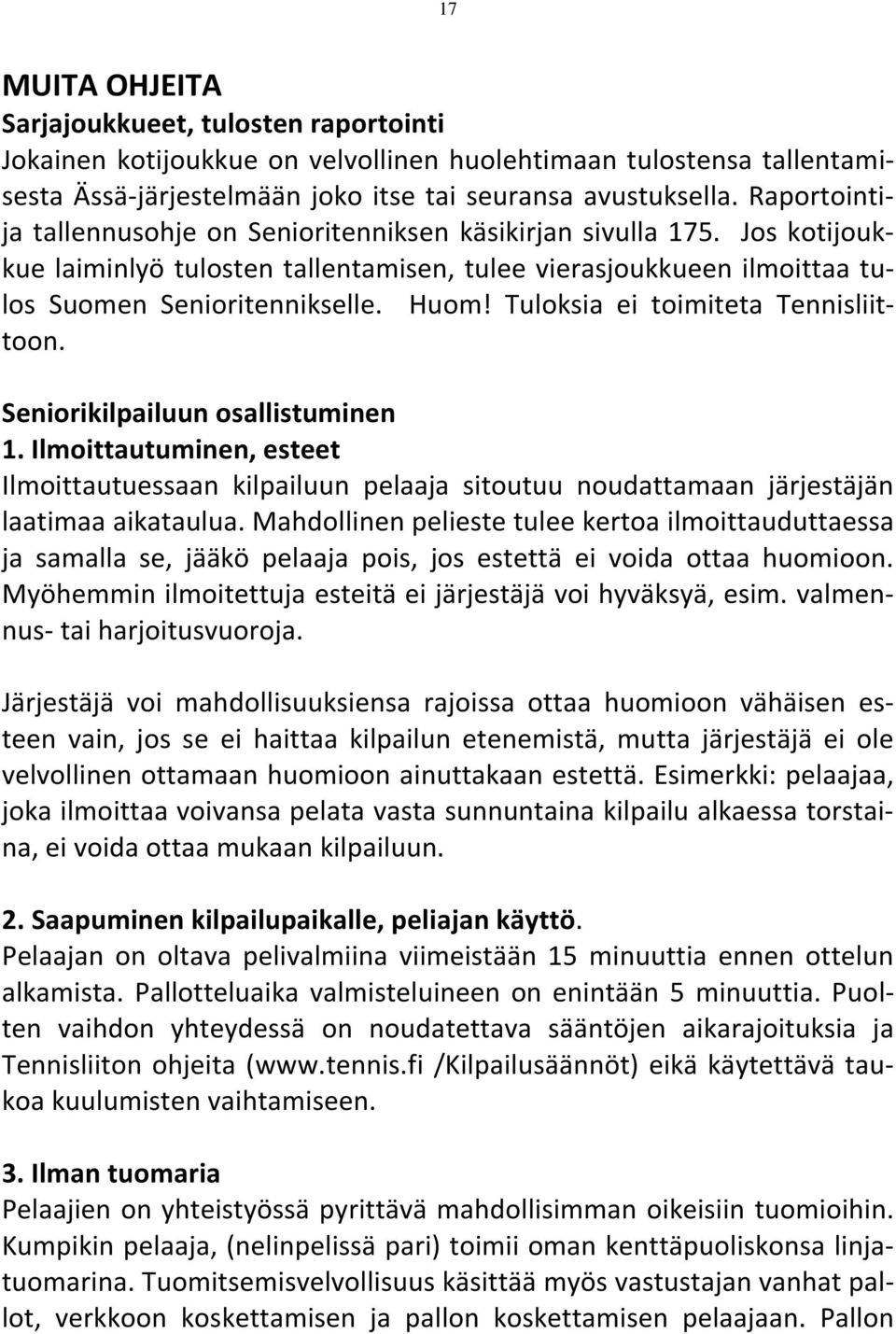 Tuloksia ei toimiteta Tennisliittoon. Seniorikilpailuun osallistuminen 1. Ilmoittautuminen, esteet Ilmoittautuessaan kilpailuun pelaaja sitoutuu noudattamaan järjestäjän laatimaa aikataulua.