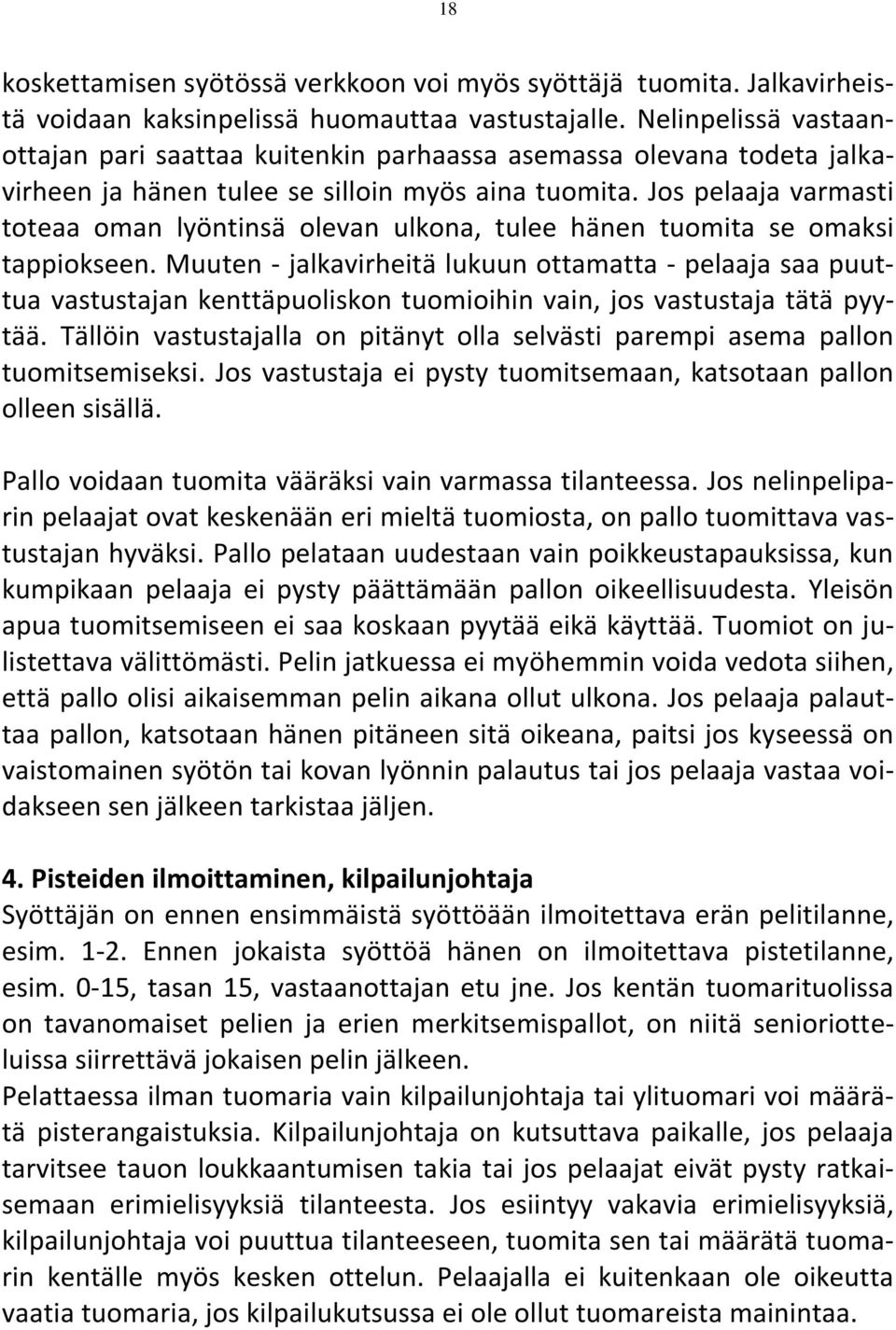 Jos pelaaja varmasti toteaa oman lyöntinsä olevan ulkona, tulee hänen tuomita se omaksi tappiokseen.