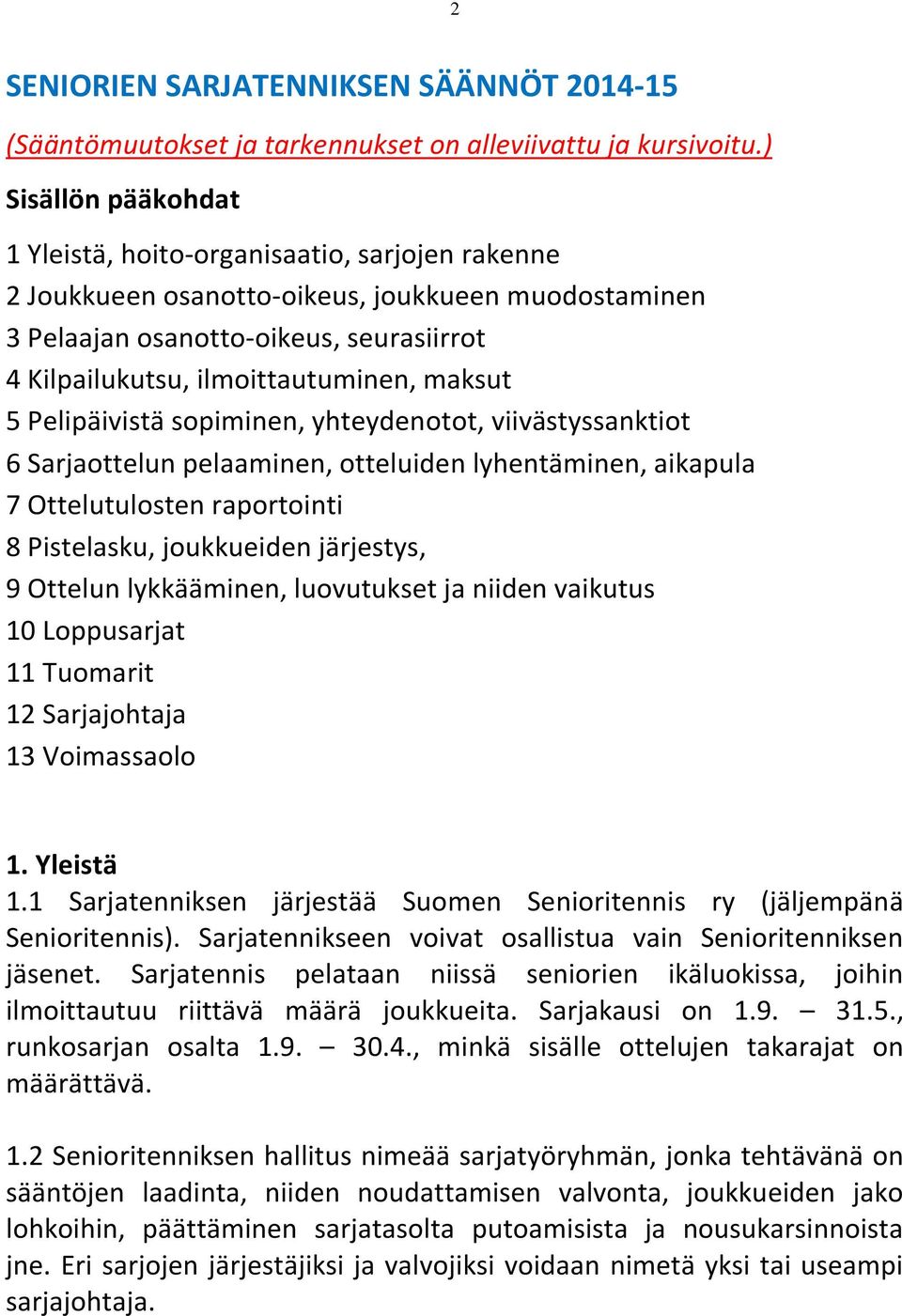 maksut 5 Pelipäivistä sopiminen, yhteydenotot, viivästyssanktiot 6 Sarjaottelun pelaaminen, otteluiden lyhentäminen, aikapula 7 Ottelutulosten raportointi 8 Pistelasku, joukkueiden järjestys, 9