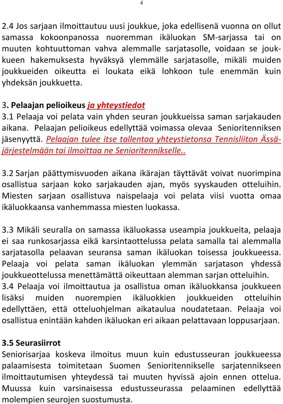 1 Pelaaja voi pelata vain yhden seuran joukkueissa saman sarjakauden aikana. Pelaajan pelioikeus edellyttää voimassa olevaa Senioritenniksen jäsenyyttä.