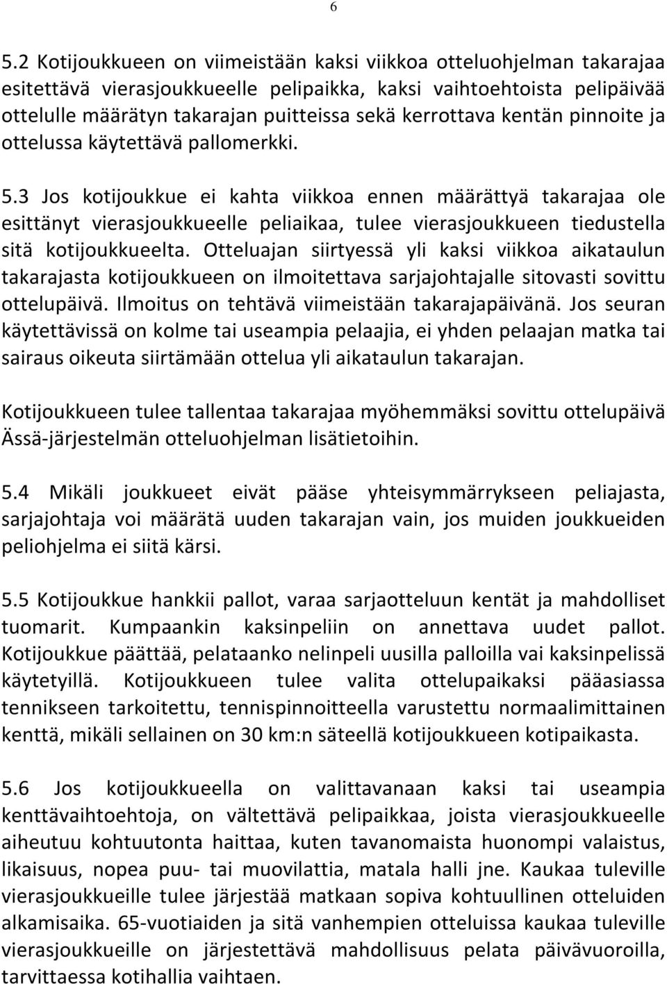 3 Jos kotijoukkue ei kahta viikkoa ennen määrättyä takarajaa ole esittänyt vierasjoukkueelle peliaikaa, tulee vierasjoukkueen tiedustella sitä kotijoukkueelta.