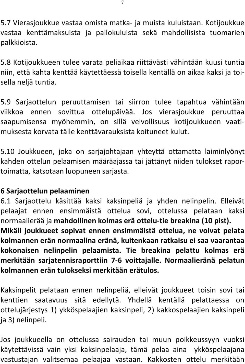 Jos vierasjoukkue peruuttaa saapumisensa myöhemmin, on sillä velvollisuus kotijoukkueen vaatimuksesta korvata tälle kenttävarauksista koituneet kulut. 5.