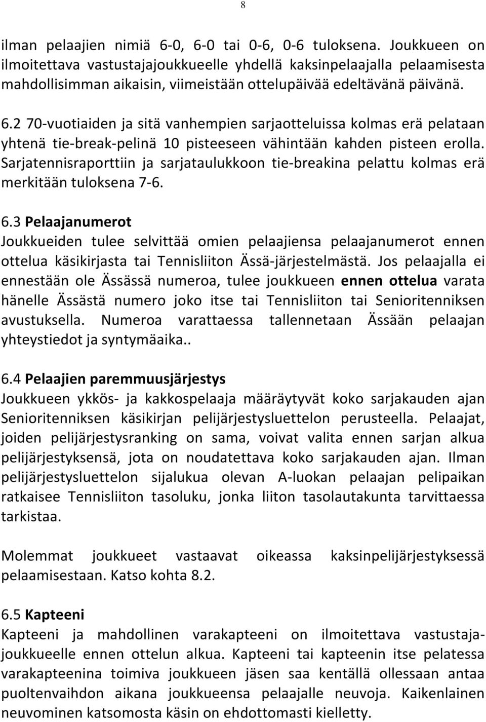 2 70-vuotiaiden ja sitä vanhempien sarjaotteluissa kolmas erä pelataan yhtenä tie-break-pelinä 10 pisteeseen vähintään kahden pisteen erolla.