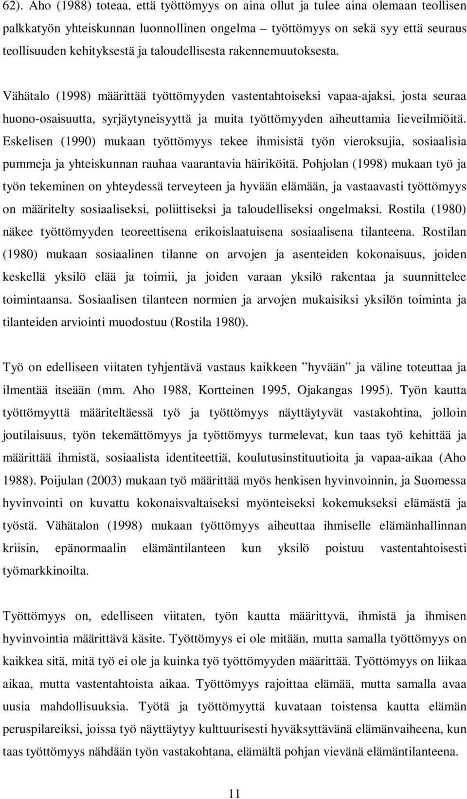 Vähätalo (1998) määrittää työttömyyden vastentahtoiseksi vapaa-ajaksi, josta seuraa huono-osaisuutta, syrjäytyneisyyttä ja muita työttömyyden aiheuttamia lieveilmiöitä.