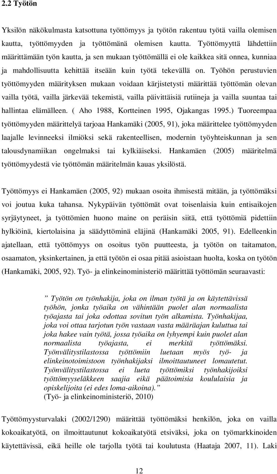 Työhön perustuvien työttömyyden määrityksen mukaan voidaan kärjistetysti määrittää työttömän olevan vailla työtä, vailla järkevää tekemistä, vailla päivittäisiä rutiineja ja vailla suuntaa tai