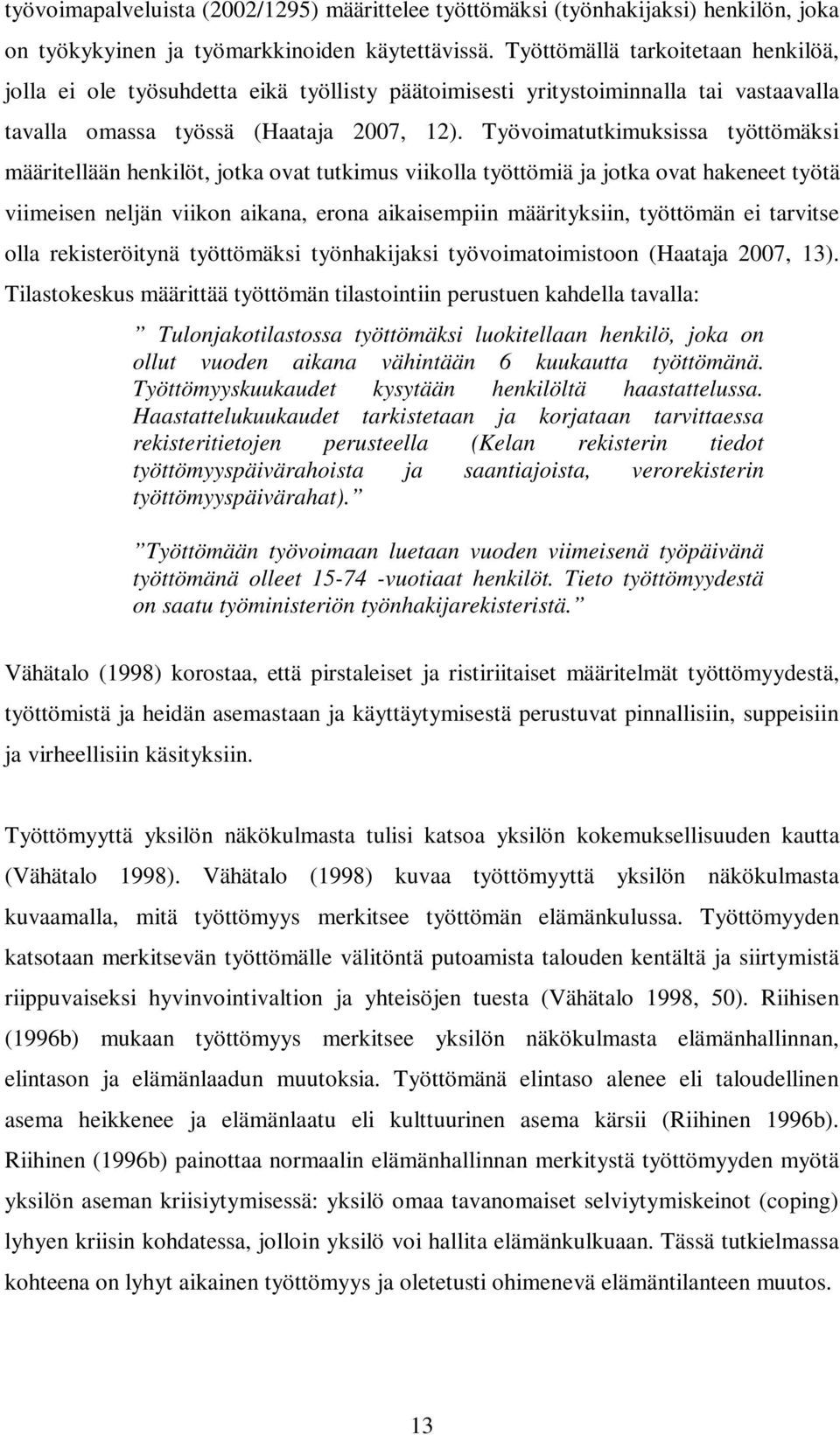 Työvoimatutkimuksissa työttömäksi määritellään henkilöt, jotka ovat tutkimus viikolla työttömiä ja jotka ovat hakeneet työtä viimeisen neljän viikon aikana, erona aikaisempiin määrityksiin, työttömän