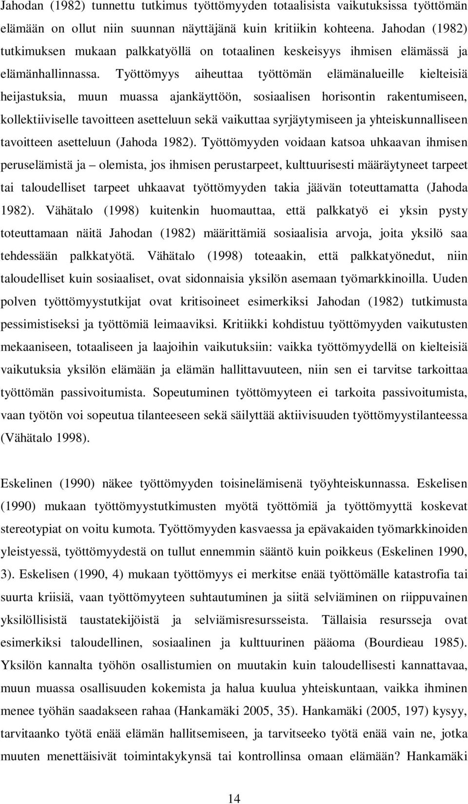 Työttömyys aiheuttaa työttömän elämänalueille kielteisiä heijastuksia, muun muassa ajankäyttöön, sosiaalisen horisontin rakentumiseen, kollektiiviselle tavoitteen asetteluun sekä vaikuttaa