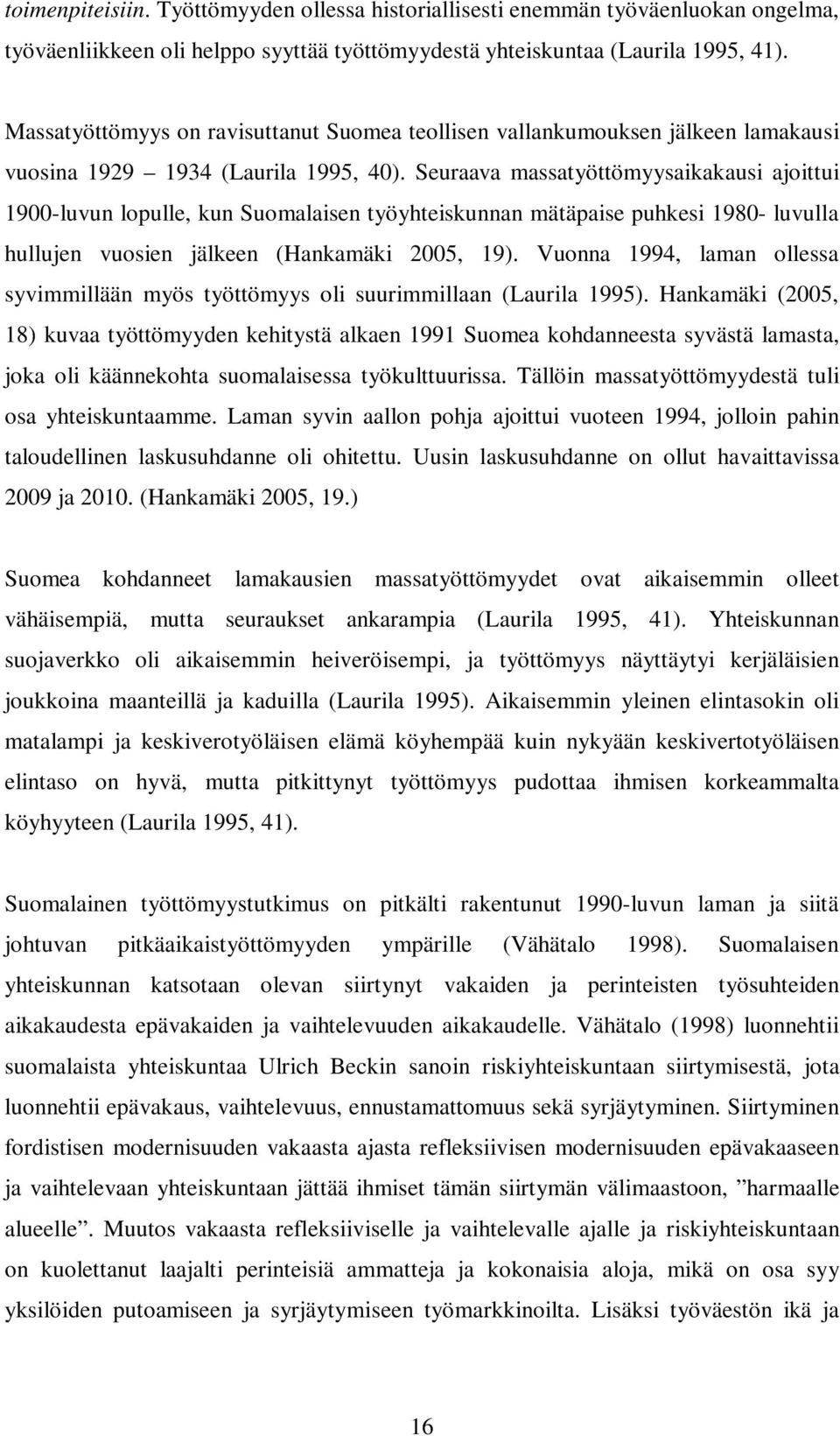 Seuraava massatyöttömyysaikakausi ajoittui 1900-luvun lopulle, kun Suomalaisen työyhteiskunnan mätäpaise puhkesi 1980- luvulla hullujen vuosien jälkeen (Hankamäki 2005, 19).