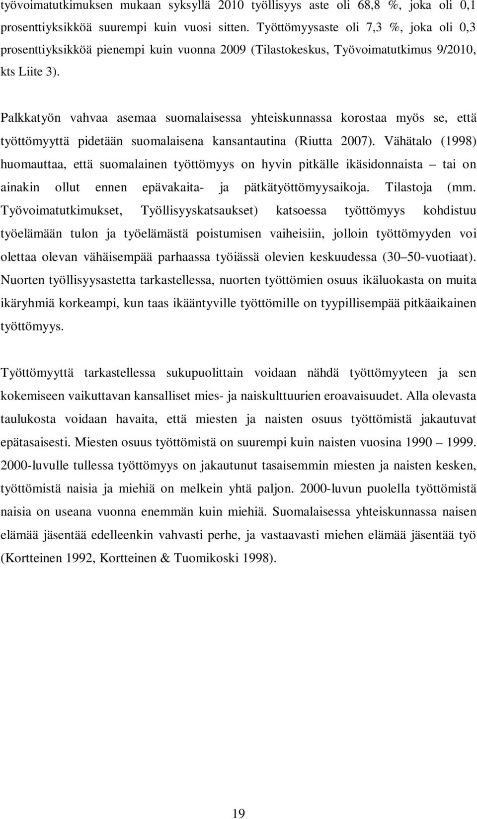 Palkkatyön vahvaa asemaa suomalaisessa yhteiskunnassa korostaa myös se, että työttömyyttä pidetään suomalaisena kansantautina (Riutta 2007).