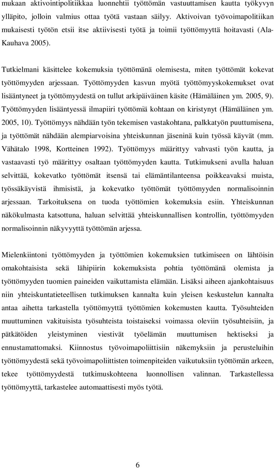 Tutkielmani käsittelee kokemuksia työttömänä olemisesta, miten työttömät kokevat työttömyyden arjessaan.