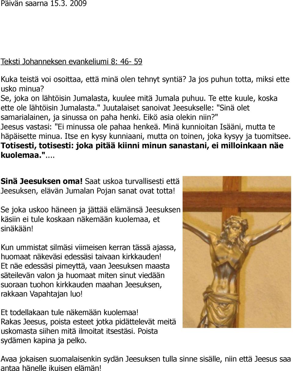 Eikö asia olekin niin?" Jeesus vastasi: "Ei minussa ole pahaa henkeä. Minä kunnioitan Isääni, mutta te häpäisette minua. Itse en kysy kunniaani, mutta on toinen, joka kysyy ja tuomitsee.