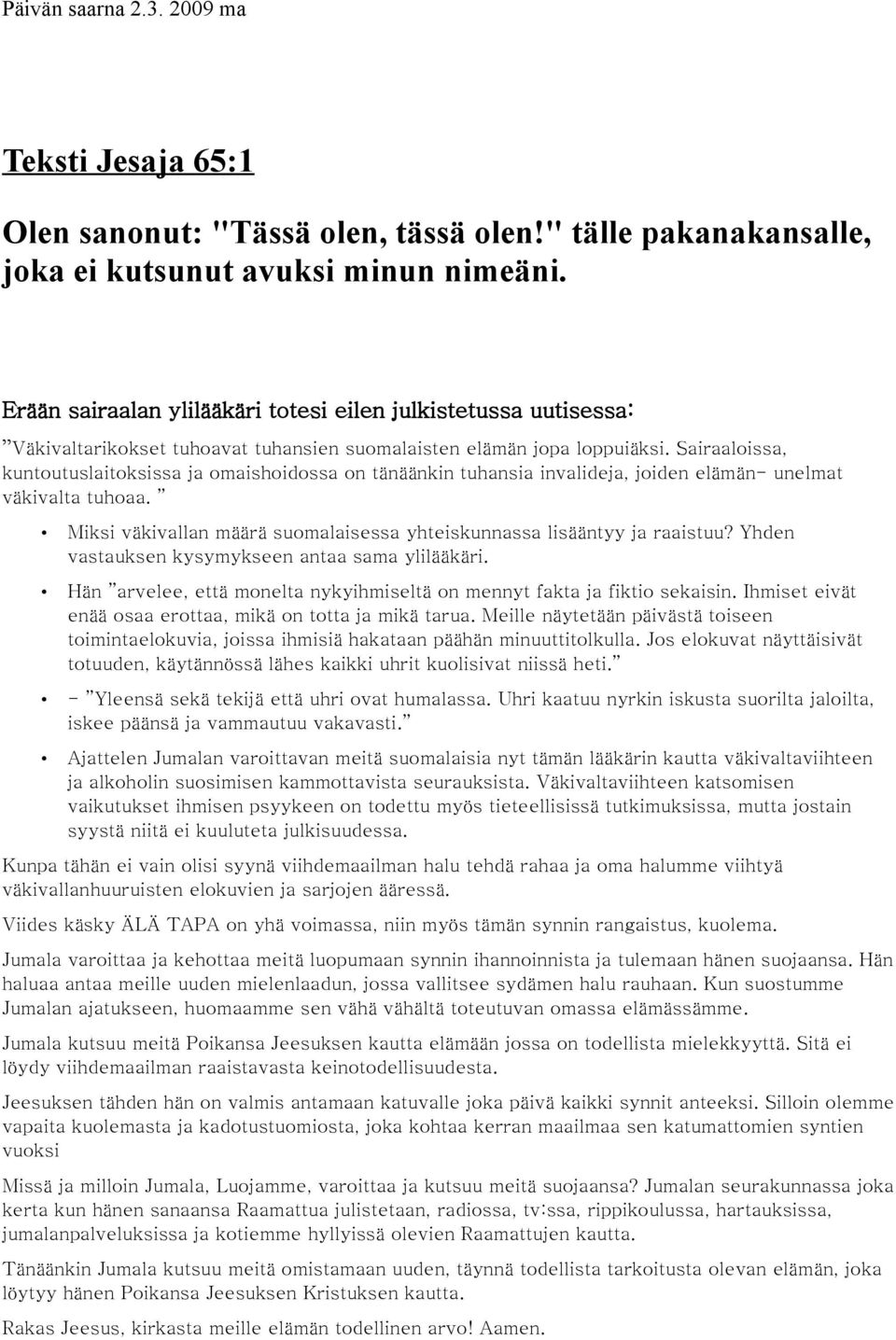 Sairaaloissa, kuntoutuslaitoksissa ja omaishoidossa on tänäänkin tuhansia invalideja, joiden elämän- unelmat väkivalta tuhoaa.