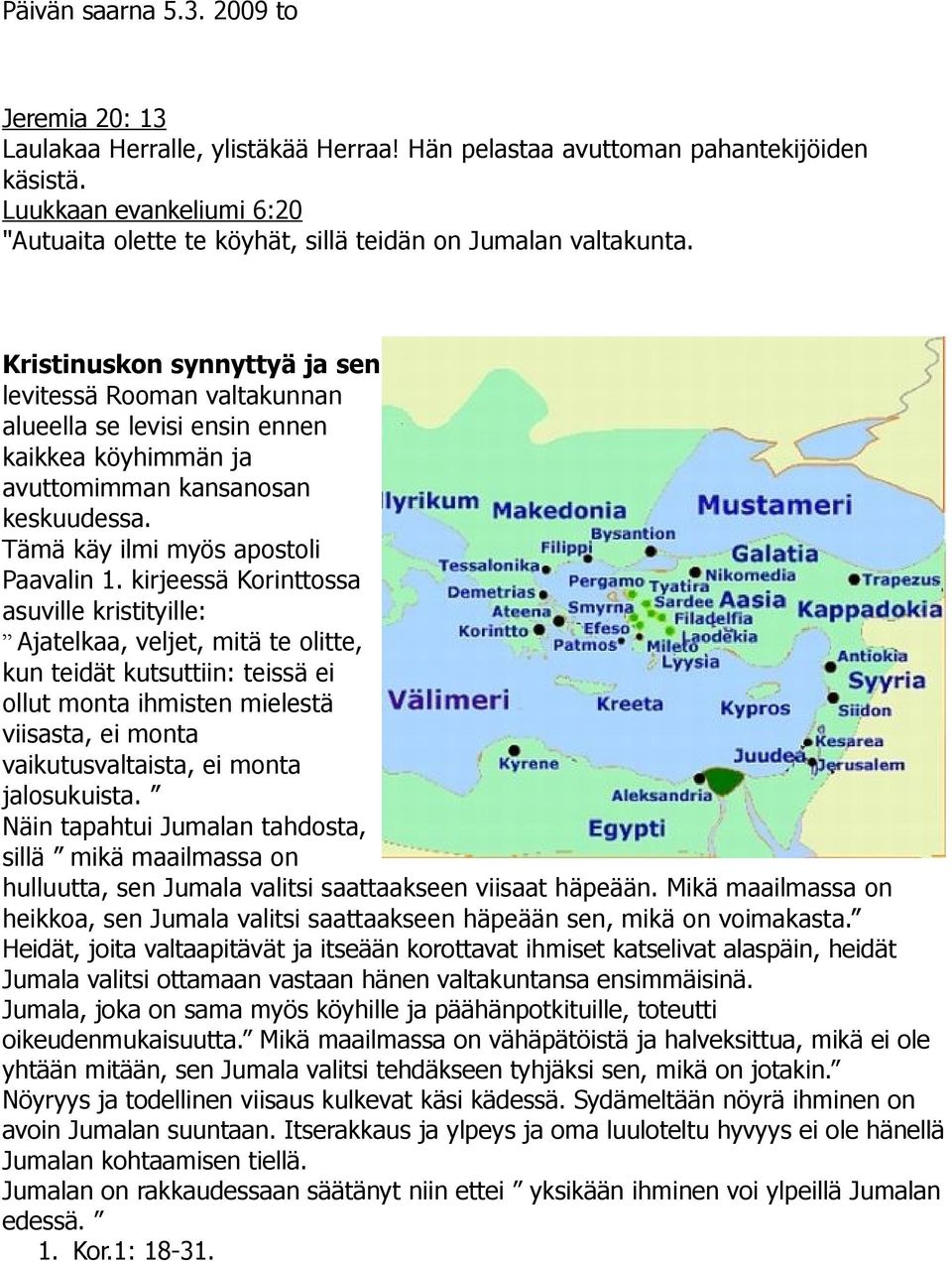 Kristinuskon synnyttyä ja sen levitessä Rooman valtakunnan alueella se levisi ensin ennen kaikkea köyhimmän ja avuttomimman kansanosan keskuudessa. Tämä käy ilmi myös apostoli Paavalin 1.