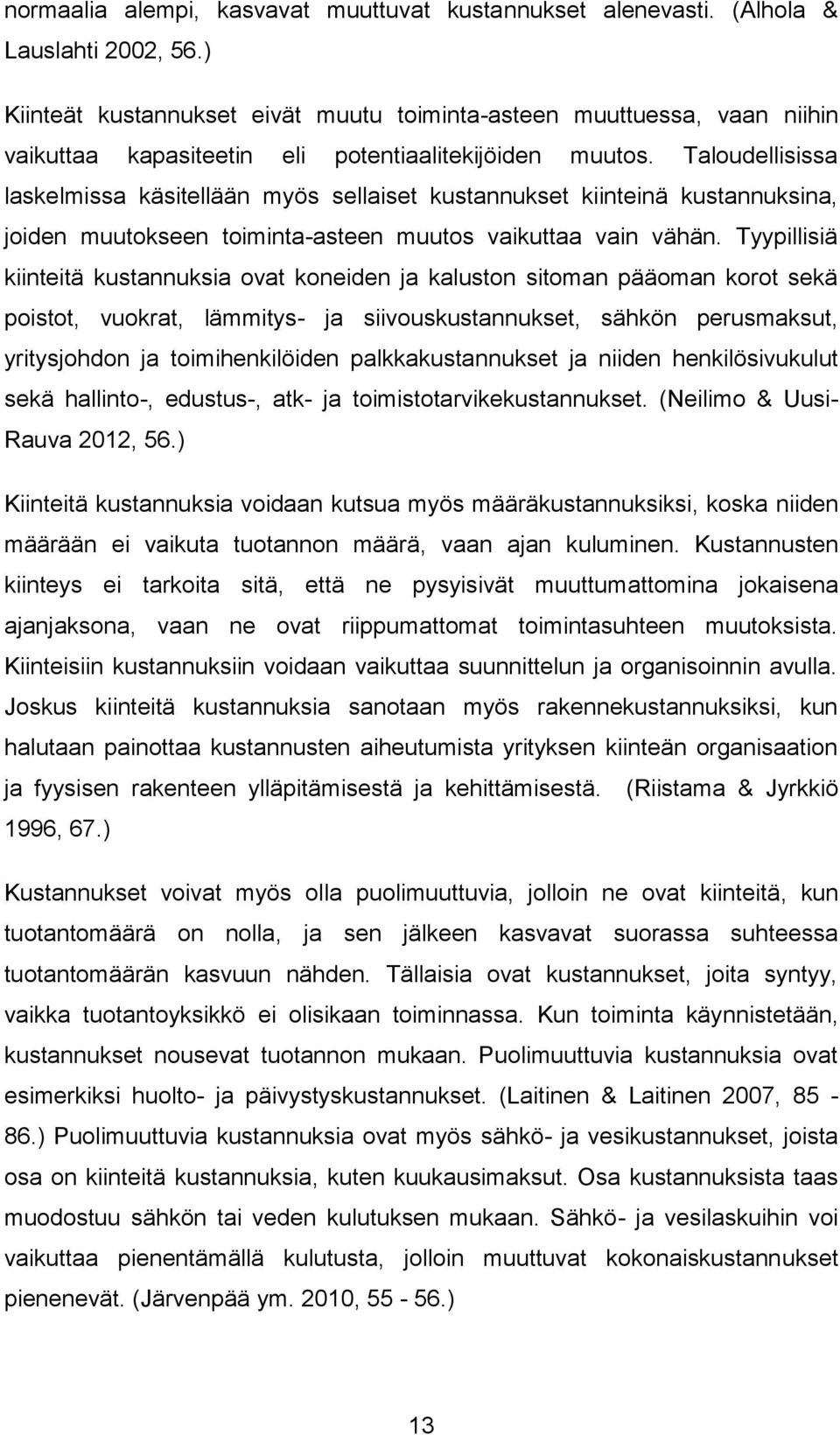 Taloudellisissa laskelmissa käsitellään myös sellaiset kustannukset kiinteinä kustannuksina, joiden muutokseen toiminta-asteen muutos vaikuttaa vain vähän.