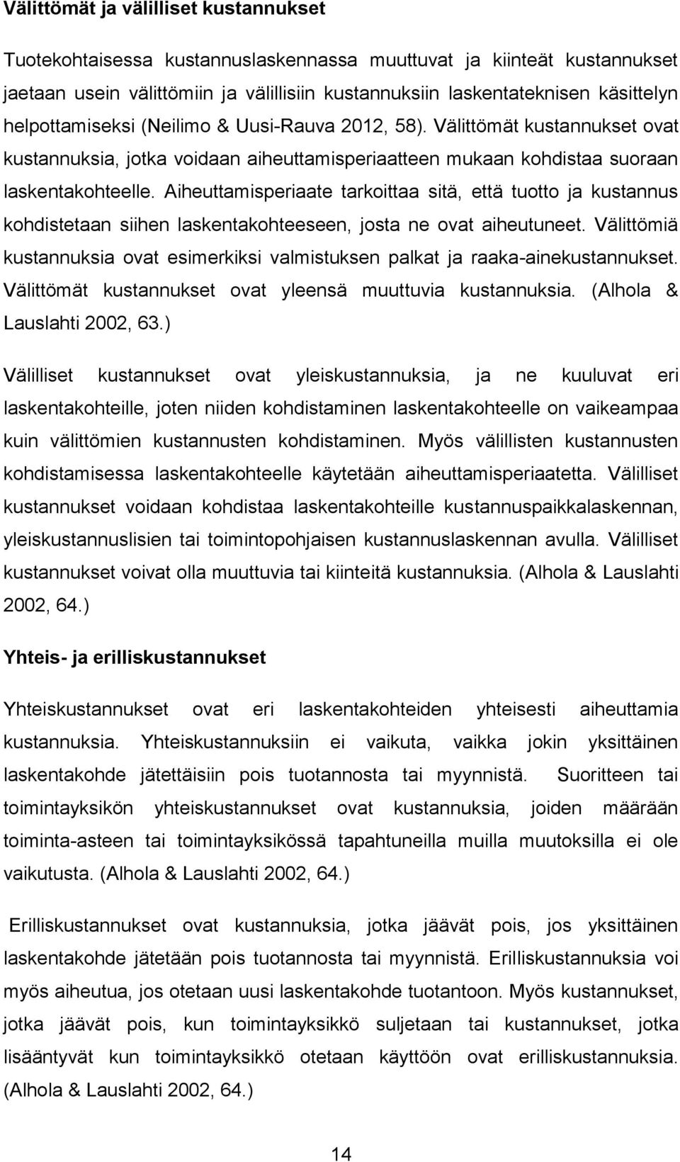 Aiheuttamisperiaate tarkoittaa sitä, että tuotto ja kustannus kohdistetaan siihen laskentakohteeseen, josta ne ovat aiheutuneet.