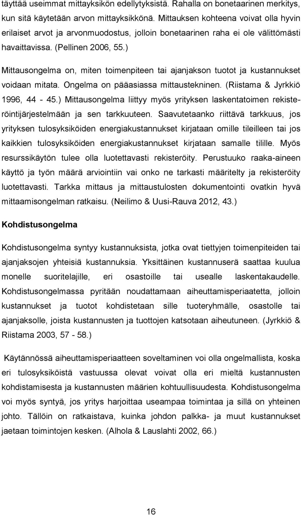 ) Mittausongelma on, miten toimenpiteen tai ajanjakson tuotot ja kustannukset voidaan mitata. Ongelma on pääasiassa mittaustekninen. (Riistama & Jyrkkiö 1996, 44-45.