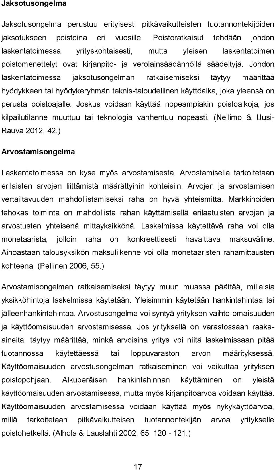 Johdon laskentatoimessa jaksotusongelman ratkaisemiseksi täytyy määrittää hyödykkeen tai hyödykeryhmän teknis-taloudellinen käyttöaika, joka yleensä on perusta poistoajalle.