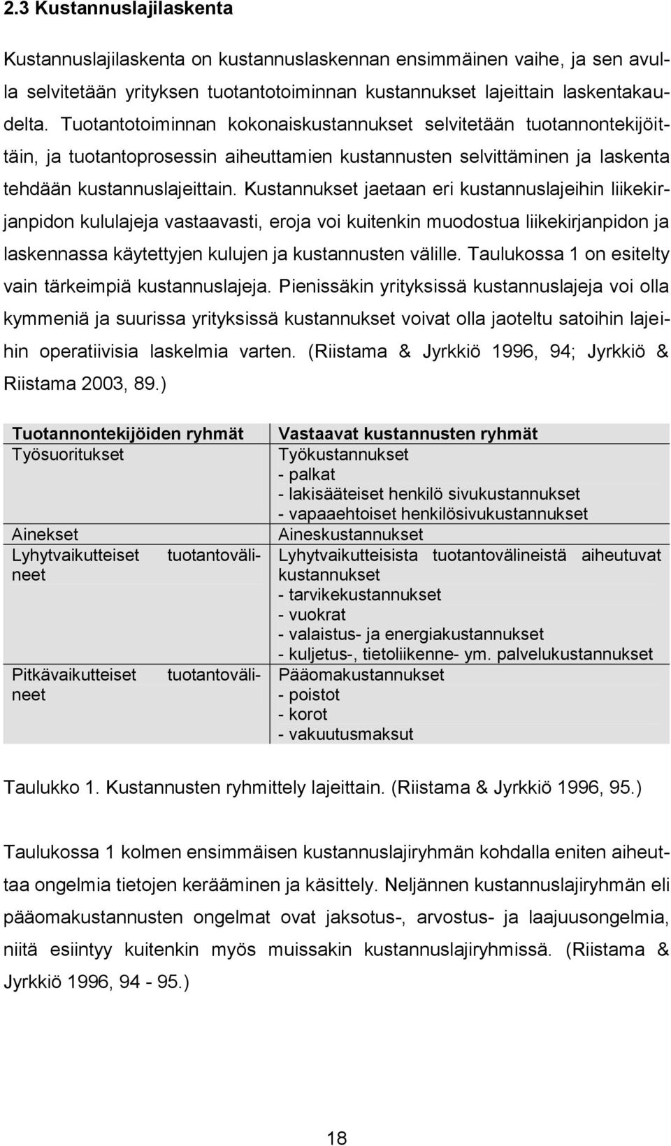 Kustannukset jaetaan eri kustannuslajeihin liikekirjanpidon kululajeja vastaavasti, eroja voi kuitenkin muodostua liikekirjanpidon ja laskennassa käytettyjen kulujen ja kustannusten välille.