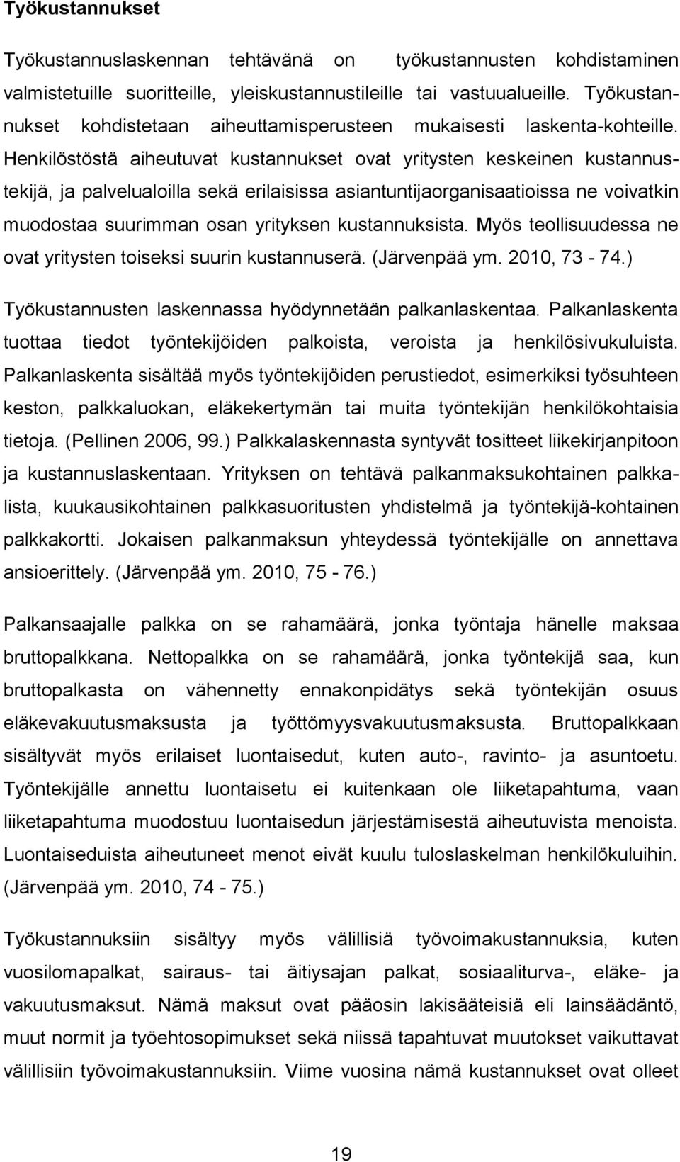 Henkilöstöstä aiheutuvat kustannukset ovat yritysten keskeinen kustannustekijä, ja palvelualoilla sekä erilaisissa asiantuntijaorganisaatioissa ne voivatkin muodostaa suurimman osan yrityksen