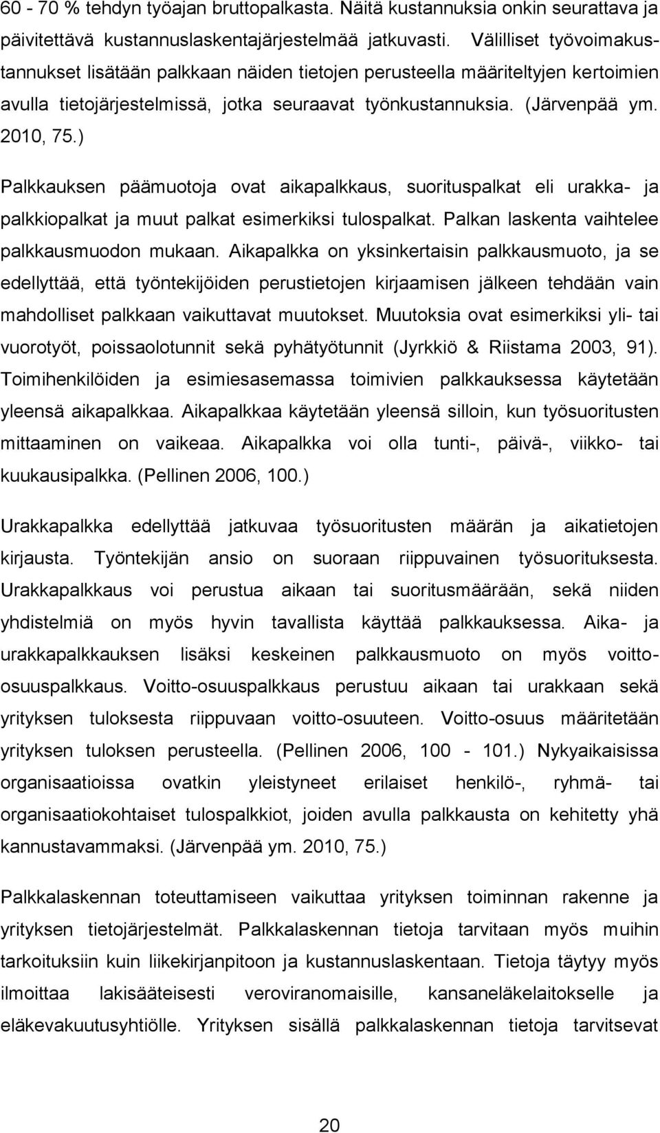 ) Palkkauksen päämuotoja ovat aikapalkkaus, suorituspalkat eli urakka- ja palkkiopalkat ja muut palkat esimerkiksi tulospalkat. Palkan laskenta vaihtelee palkkausmuodon mukaan.