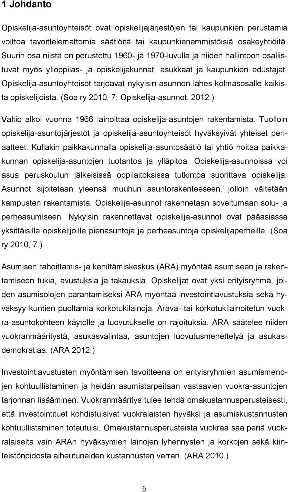 Opiskelija-asuntoyhteisöt tarjoavat nykyisin asunnon lähes kolmasosalle kaikista opiskelijoista. (Soa ry 2010, 7; Opiskelija-asunnot. 2012.