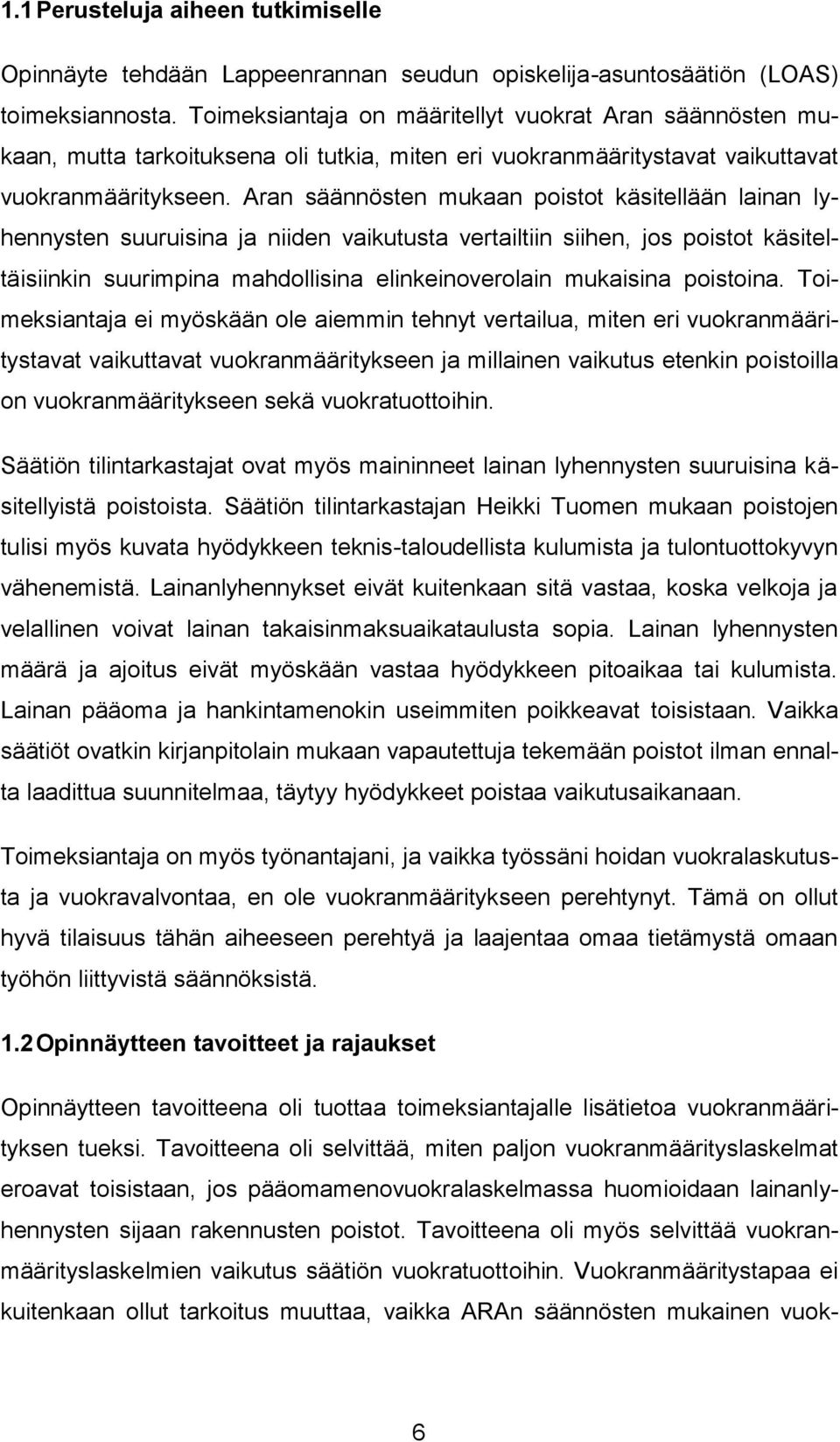 Aran säännösten mukaan poistot käsitellään lainan lyhennysten suuruisina ja niiden vaikutusta vertailtiin siihen, jos poistot käsiteltäisiinkin suurimpina mahdollisina elinkeinoverolain mukaisina