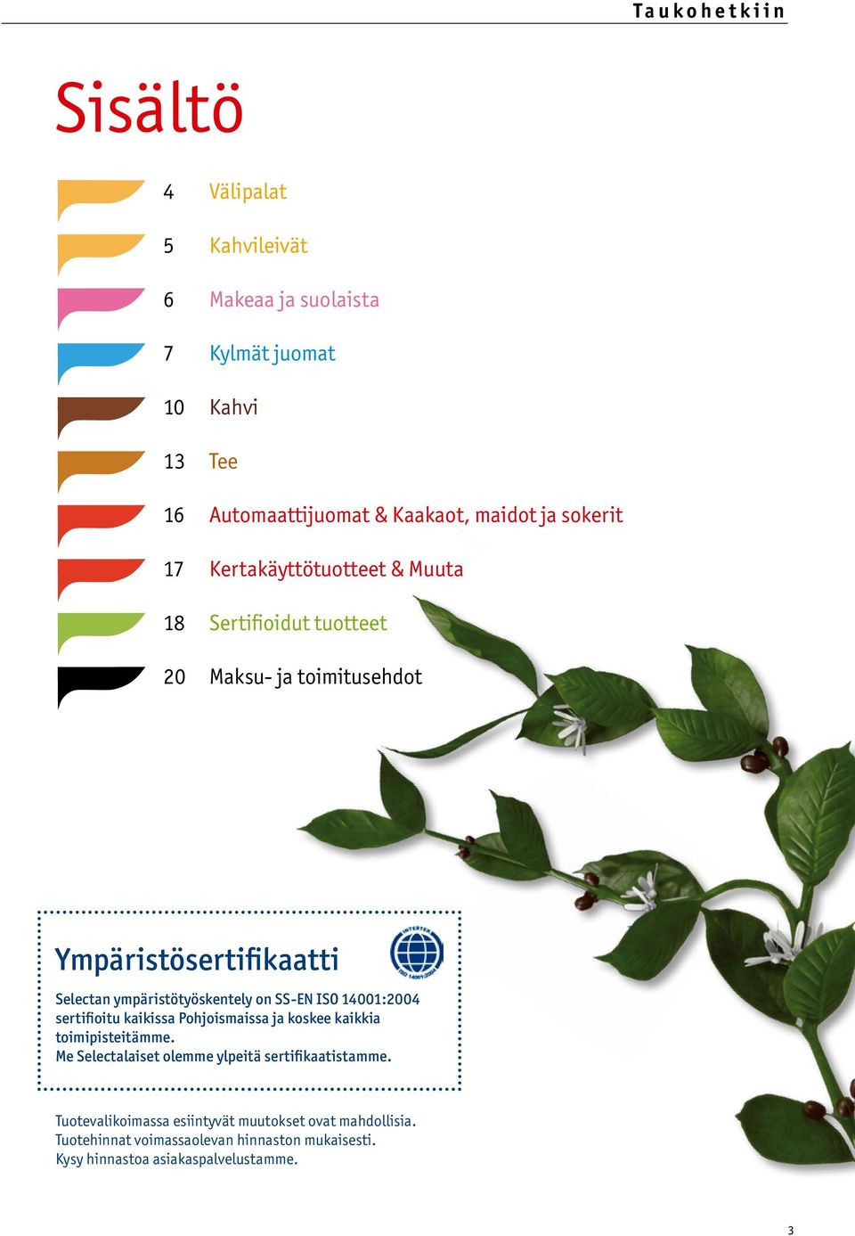 ympäristötyöskentely on SS-EN ISO 14001:2004 sertifioitu kaikissa Pohjoismaissa ja koskee kaikkia toimipisteitämme.