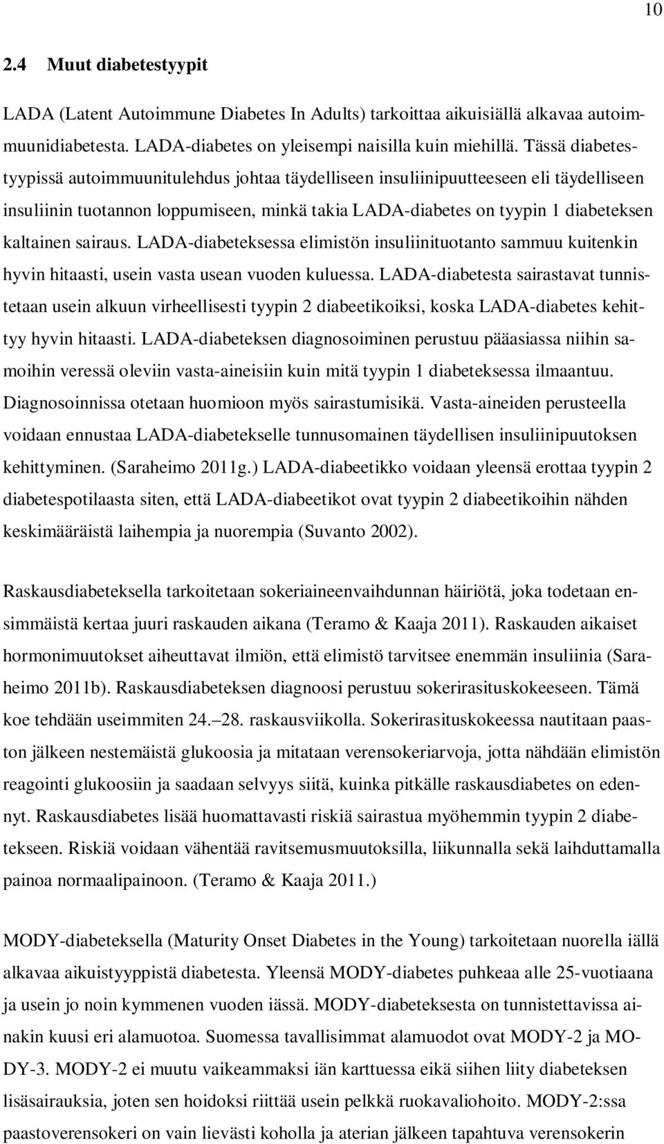 sairaus. LADA-diabeteksessa elimistön insuliinituotanto sammuu kuitenkin hyvin hitaasti, usein vasta usean vuoden kuluessa.