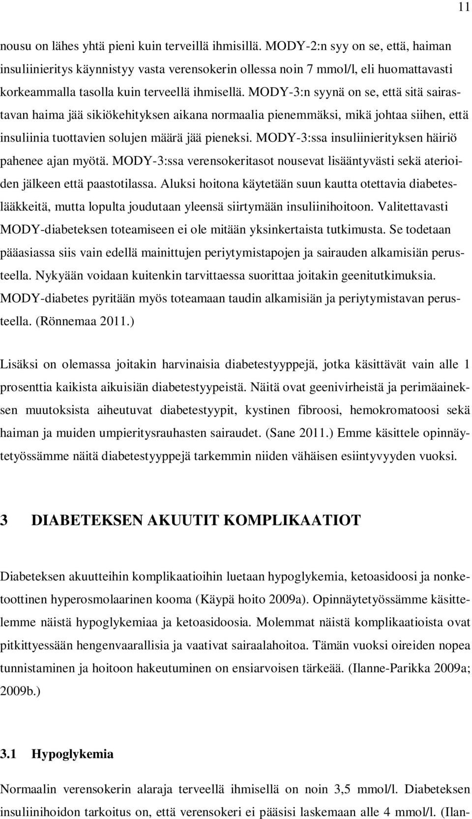 MODY-3:n syynä on se, että sitä sairastavan haima jää sikiökehityksen aikana normaalia pienemmäksi, mikä johtaa siihen, että insuliinia tuottavien solujen määrä jää pieneksi.