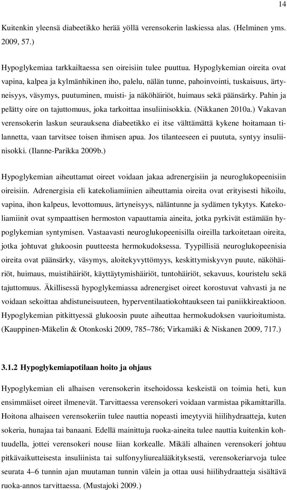 Pahin ja pelätty oire on tajuttomuus, joka tarkoittaa insuliinisokkia. (Nikkanen 2010a.