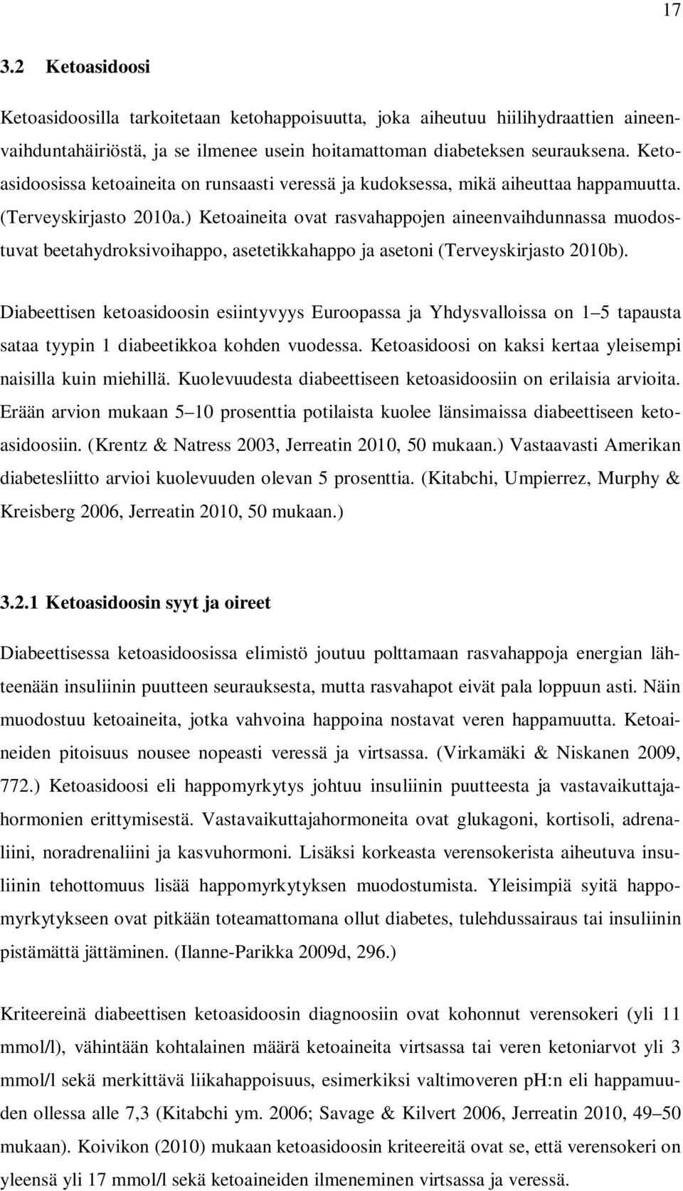 ) Ketoaineita ovat rasvahappojen aineenvaihdunnassa muodostuvat beetahydroksivoihappo, asetetikkahappo ja asetoni (Terveyskirjasto 2010b).