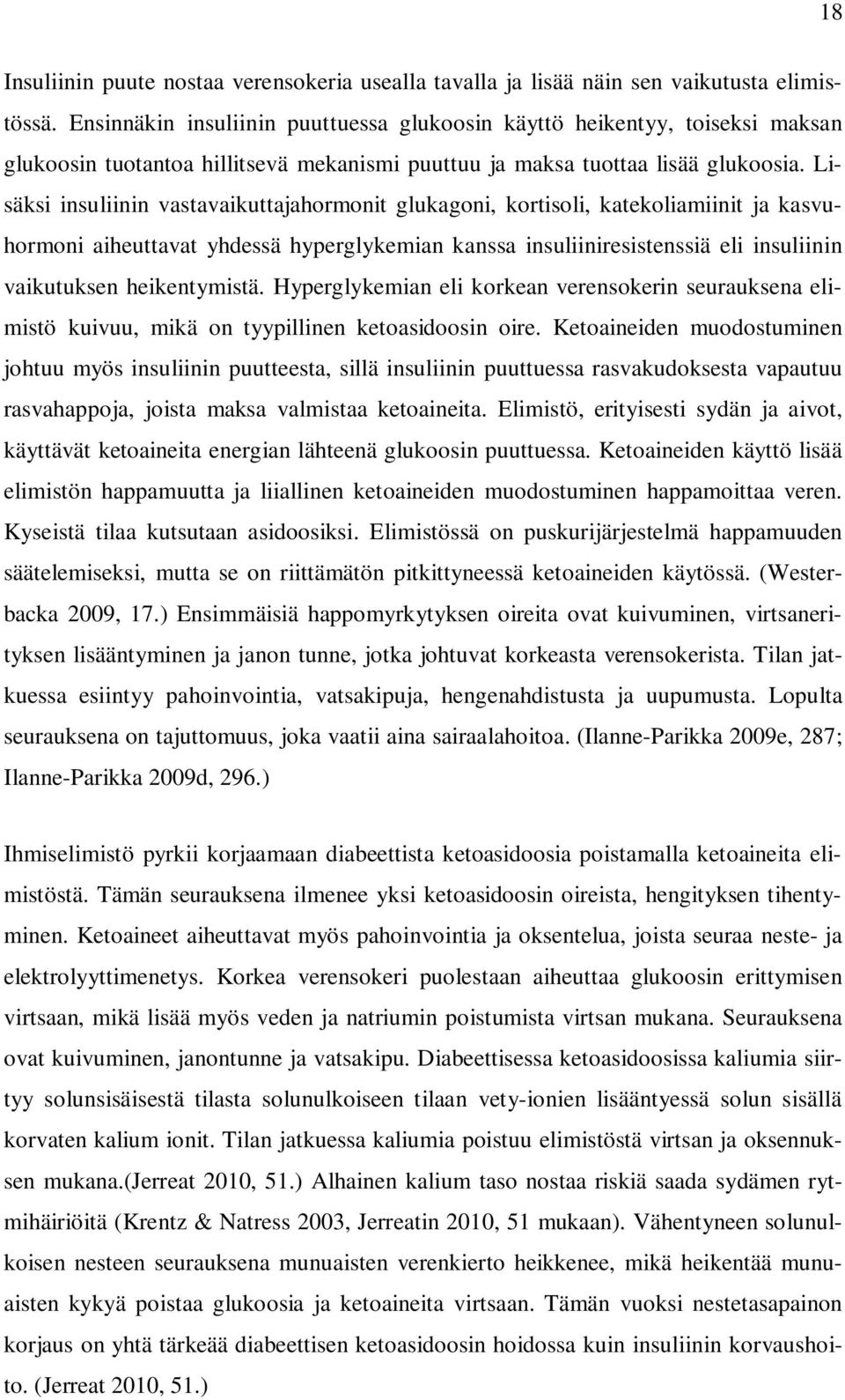 Lisäksi insuliinin vastavaikuttajahormonit glukagoni, kortisoli, katekoliamiinit ja kasvuhormoni aiheuttavat yhdessä hyperglykemian kanssa insuliiniresistenssiä eli insuliinin vaikutuksen