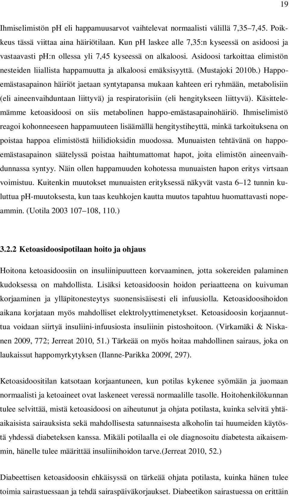 (Mustajoki 2010b.) Happoemästasapainon häiriöt jaetaan syntytapansa mukaan kahteen eri ryhmään, metabolisiin (eli aineenvaihduntaan liittyvä) ja respiratorisiin (eli hengitykseen liittyvä).