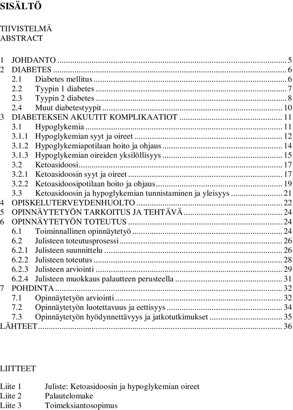 .. 15 3.2 Ketoasidoosi... 17 3.2.1 Ketoasidoosin syyt ja oireet... 17 3.2.2 Ketoasidoosipotilaan hoito ja ohjaus... 19 3.3 Ketoasidoosin ja hypoglykemian tunnistaminen ja yleisyys.