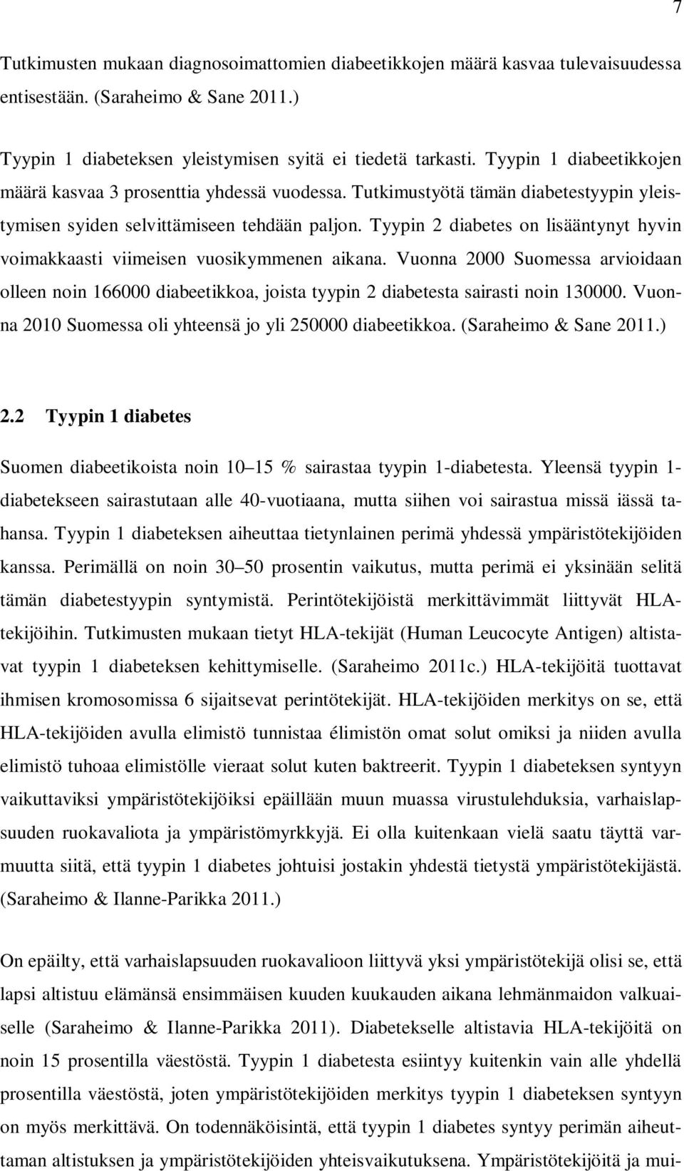 Tyypin 2 diabetes on lisääntynyt hyvin voimakkaasti viimeisen vuosikymmenen aikana. Vuonna 2000 Suomessa arvioidaan olleen noin 166000 diabeetikkoa, joista tyypin 2 diabetesta sairasti noin 130000.