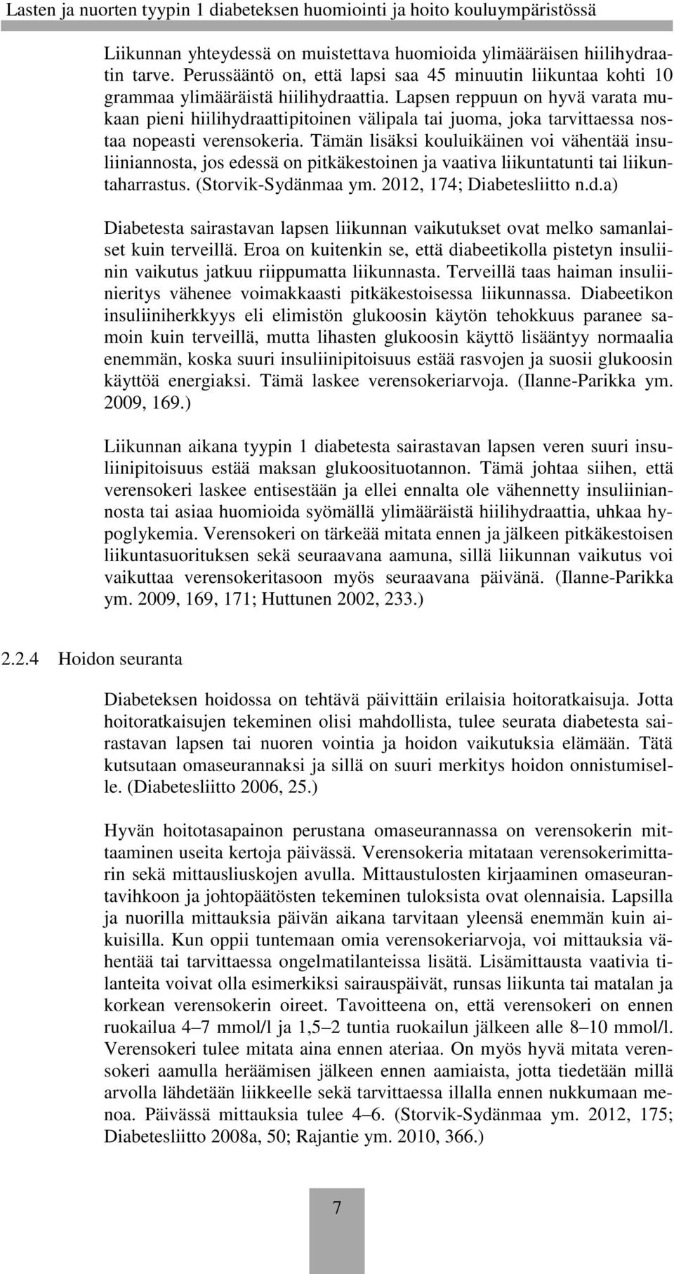 Tämän lisäksi kouluikäinen voi vähentää insuliiniannosta, jos edessä on pitkäkestoinen ja vaativa liikuntatunti tai liikuntaharrastus. (Storvik-Sydänmaa ym. 2012, 174; Diabetesliitto n.d.a) Diabetesta sairastavan lapsen liikunnan vaikutukset ovat melko samanlaiset kuin terveillä.