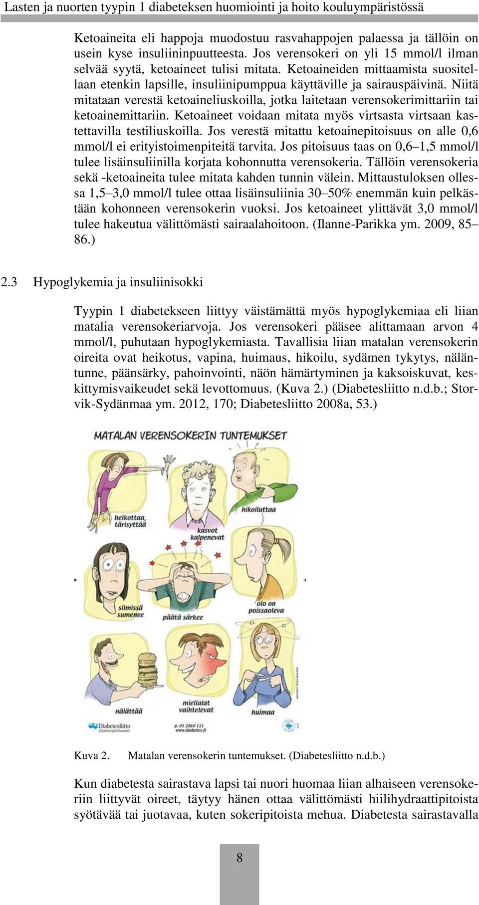 Niitä mitataan verestä ketoaineliuskoilla, jotka laitetaan verensokerimittariin tai ketoainemittariin. Ketoaineet voidaan mitata myös virtsasta virtsaan kastettavilla testiliuskoilla.