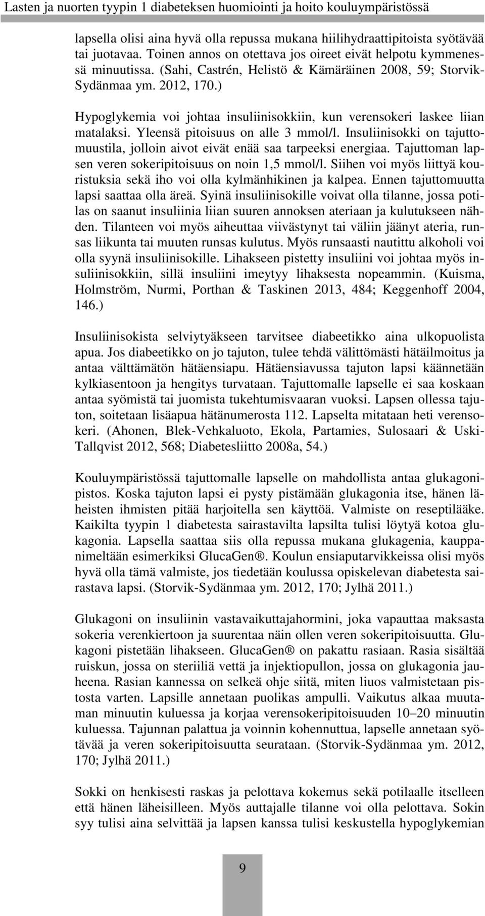 Insuliinisokki on tajuttomuustila, jolloin aivot eivät enää saa tarpeeksi energiaa. Tajuttoman lapsen veren sokeripitoisuus on noin 1,5 mmol/l.