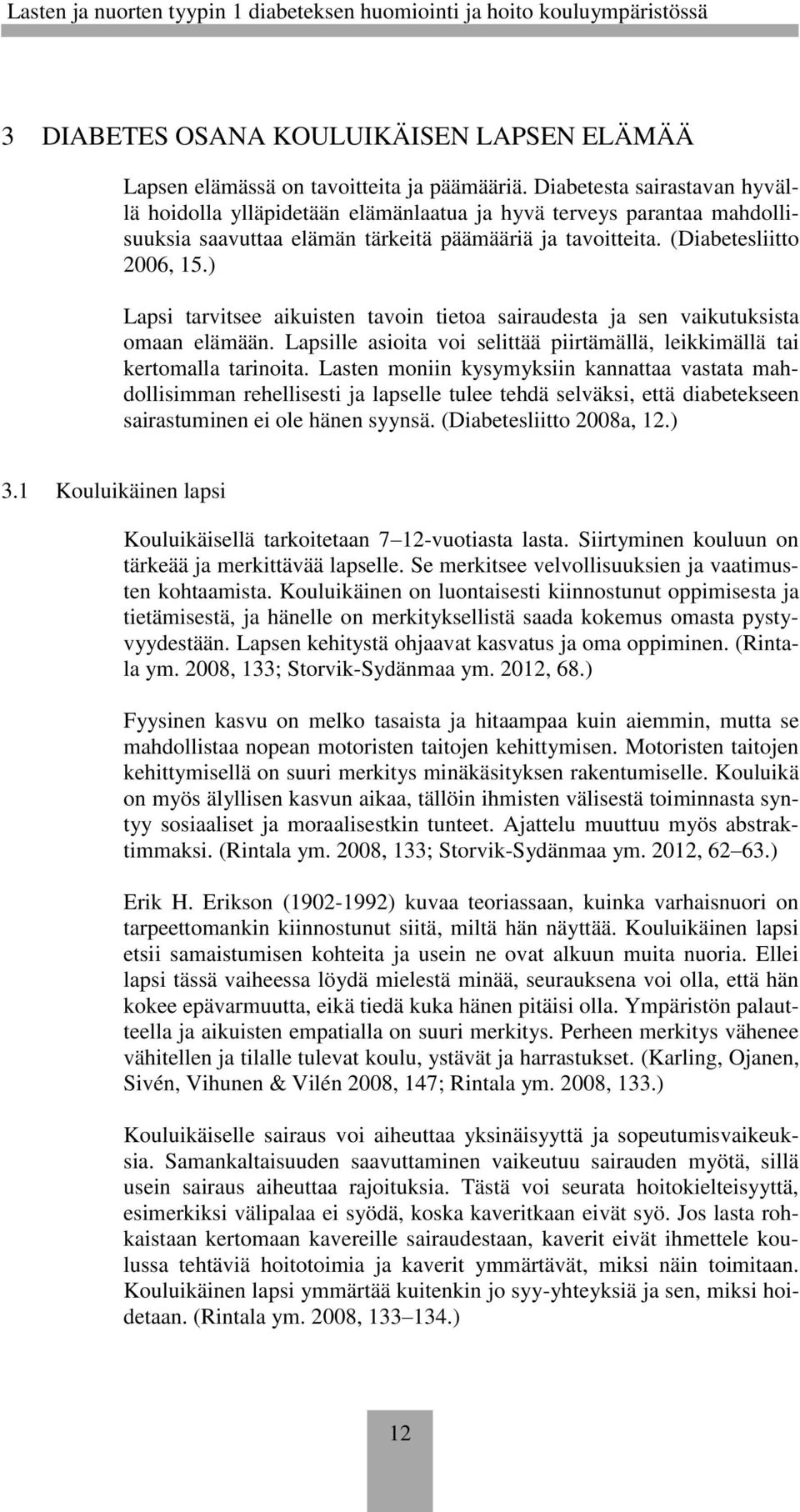 ) Lapsi tarvitsee aikuisten tavoin tietoa sairaudesta ja sen vaikutuksista omaan elämään. Lapsille asioita voi selittää piirtämällä, leikkimällä tai kertomalla tarinoita.