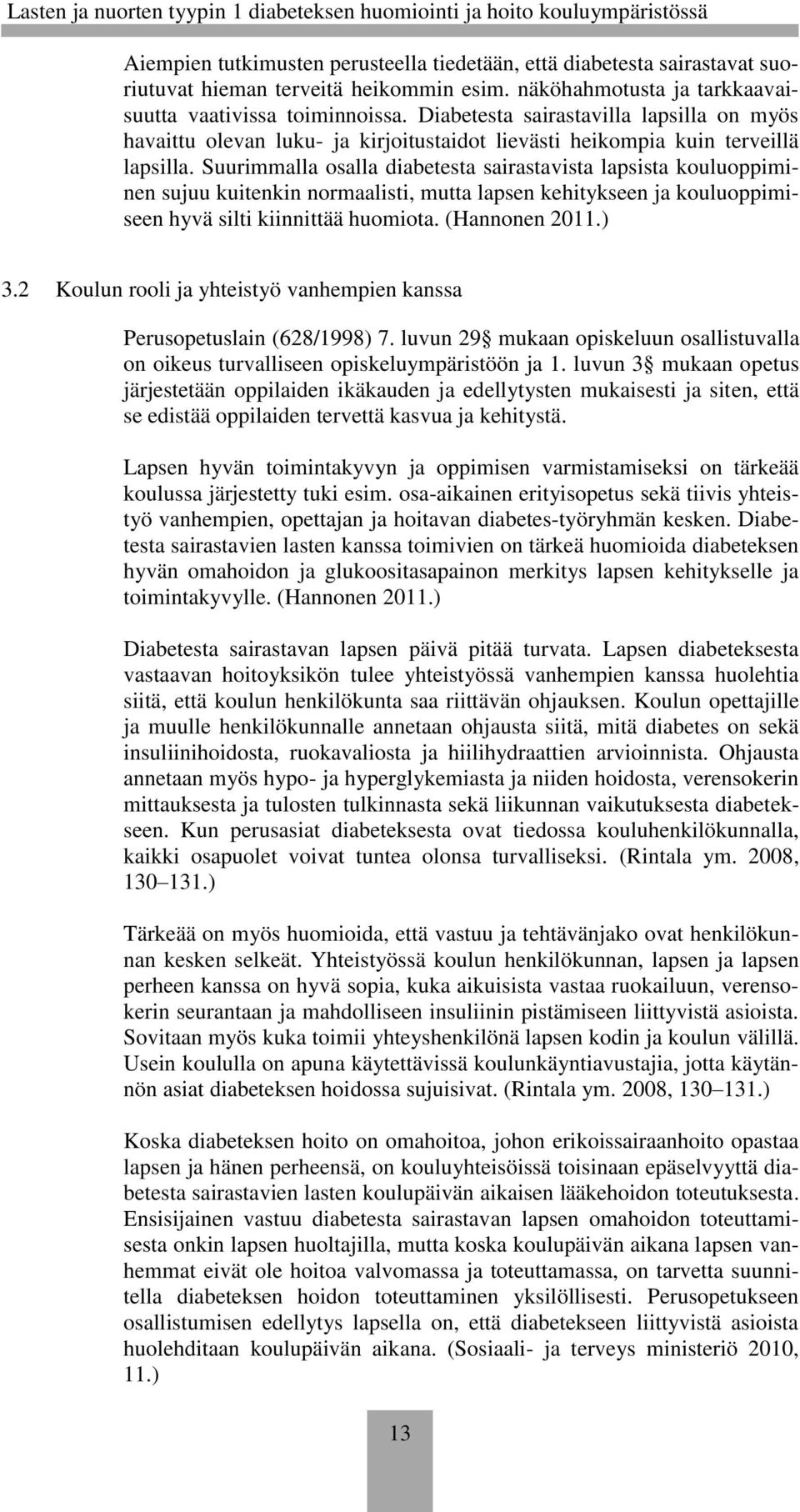 Suurimmalla osalla diabetesta sairastavista lapsista kouluoppiminen sujuu kuitenkin normaalisti, mutta lapsen kehitykseen ja kouluoppimiseen hyvä silti kiinnittää huomiota. (Hannonen 2011.) 3.