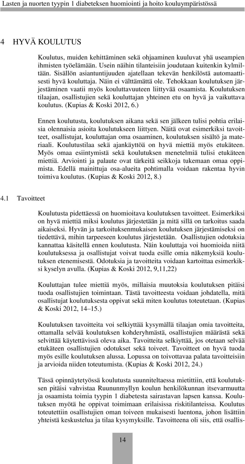 Koulutuksen tilaajan, osallistujien sekä kouluttajan yhteinen etu on hyvä ja vaikuttava koulutus. (Kupias & Koski 2012, 6.