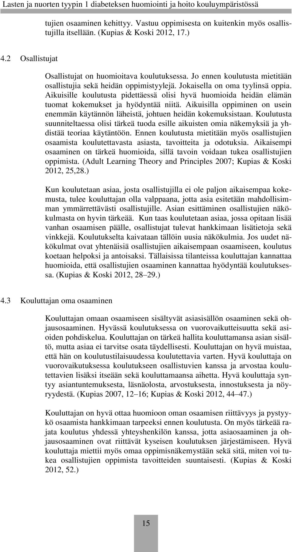 Aikuisille koulutusta pidettäessä olisi hyvä huomioida heidän elämän tuomat kokemukset ja hyödyntää niitä. Aikuisilla oppiminen on usein enemmän käytännön läheistä, johtuen heidän kokemuksistaan.