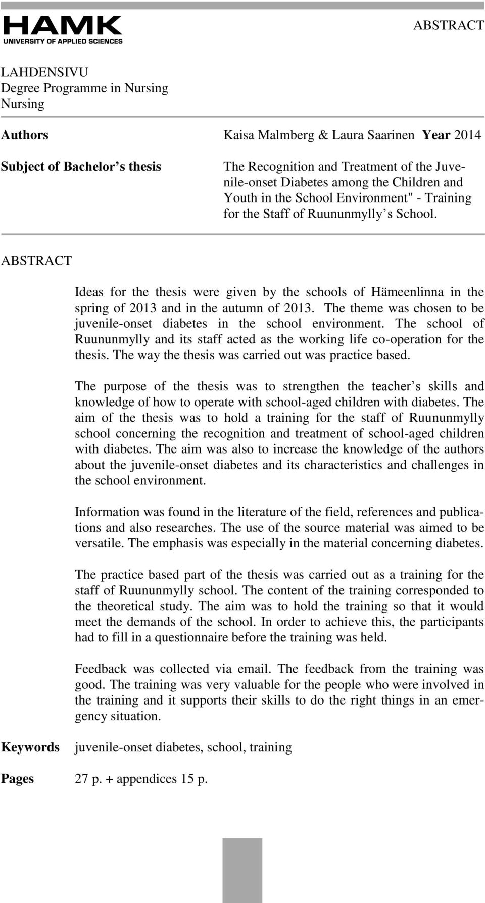 ABSTRACT Ideas for the thesis were given by the schools of Hämeenlinna in the spring of 2013 and in the autumn of 2013. The theme was chosen to be juvenile-onset diabetes in the school environment.