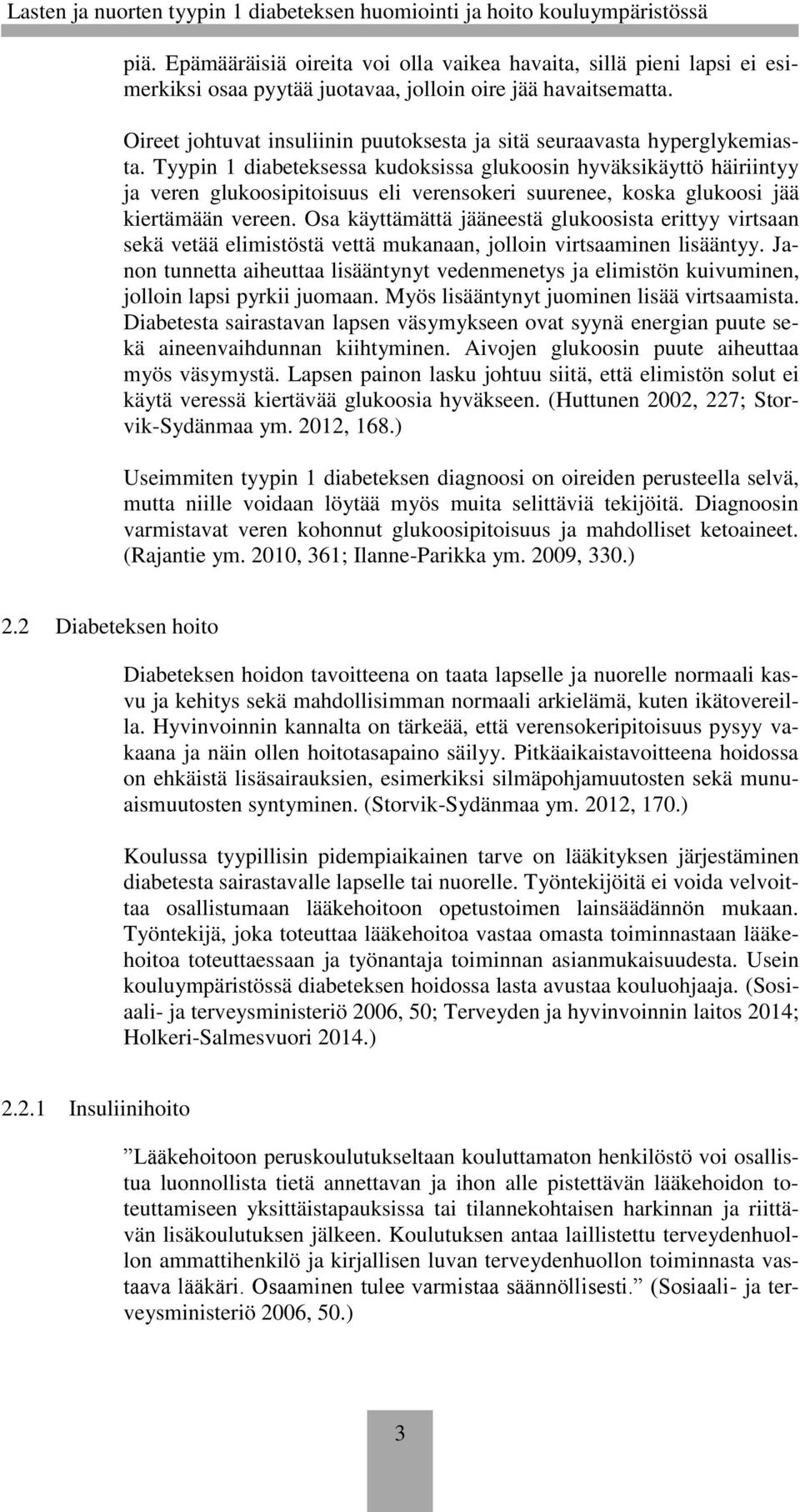 Tyypin 1 diabeteksessa kudoksissa glukoosin hyväksikäyttö häiriintyy ja veren glukoosipitoisuus eli verensokeri suurenee, koska glukoosi jää kiertämään vereen.