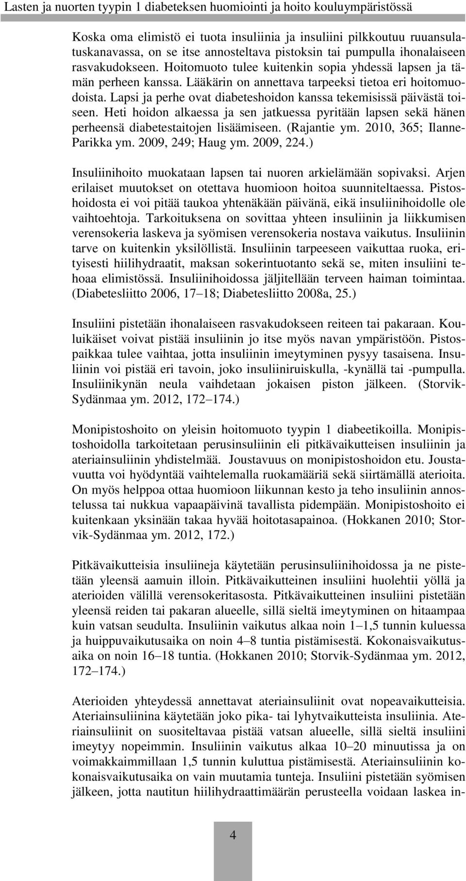 Lapsi ja perhe ovat diabeteshoidon kanssa tekemisissä päivästä toiseen. Heti hoidon alkaessa ja sen jatkuessa pyritään lapsen sekä hänen perheensä diabetestaitojen lisäämiseen. (Rajantie ym.