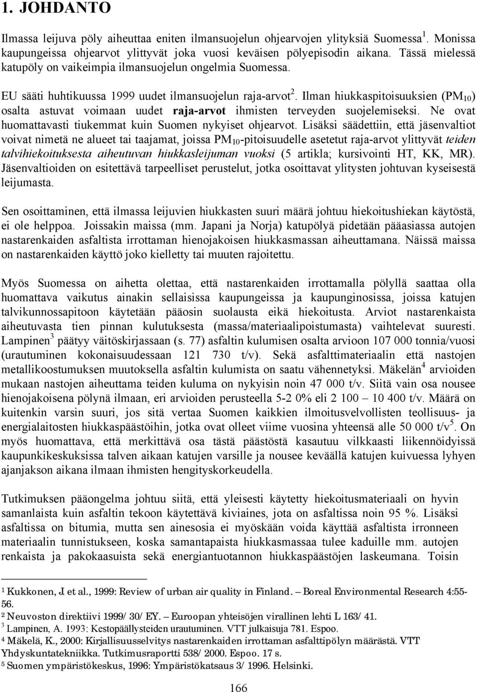 Ilman hiukkaspitoisuuksien (PM 10 ) osalta astuvat voimaan uudet raja-arvot ihmisten terveyden suojelemiseksi. Ne ovat huomattavasti tiukemmat kuin Suomen nykyiset ohjearvot.