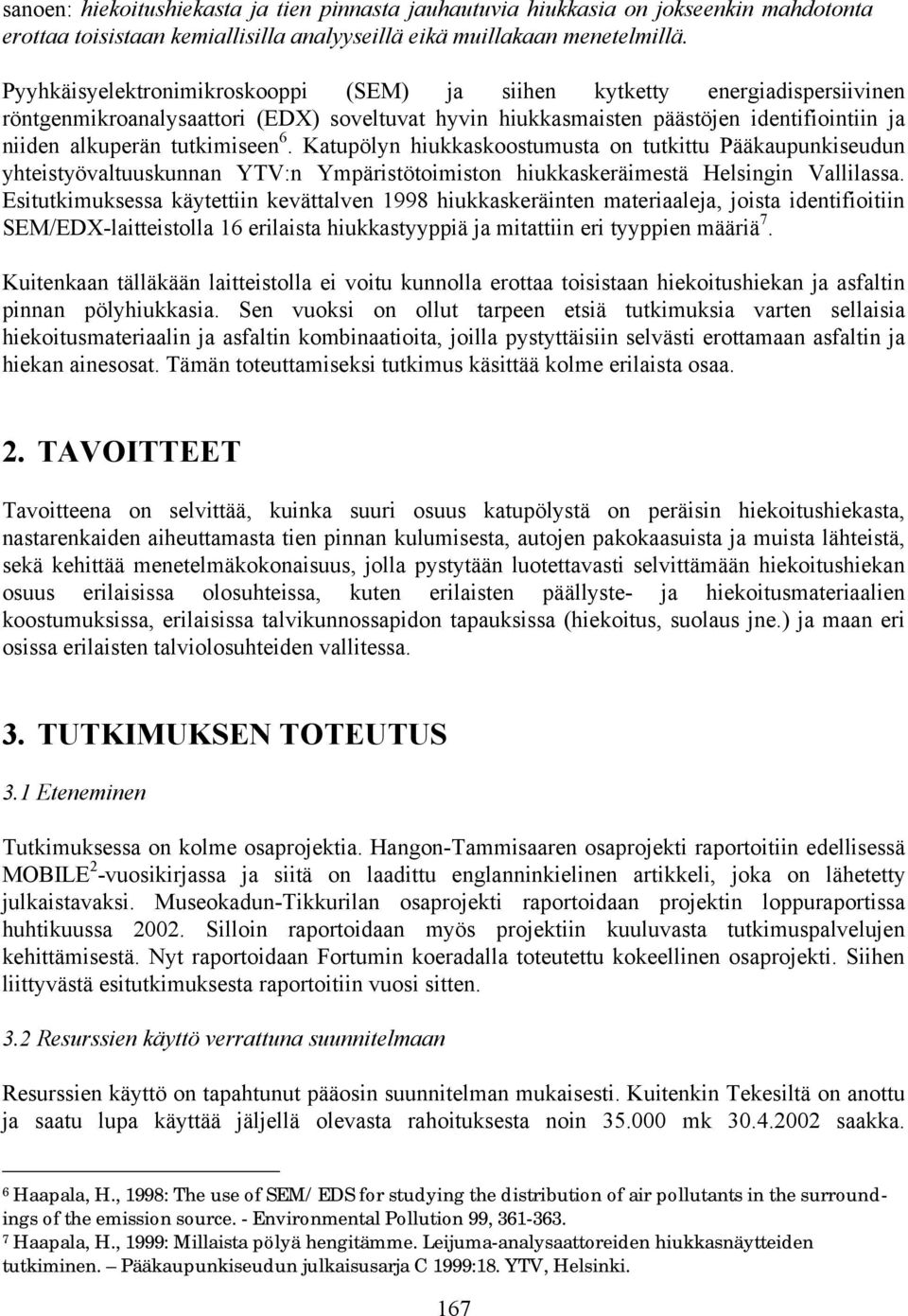 6. Katupölyn hiukkaskoostumusta on tutkittu Pääkaupunkiseudun yhteistyövaltuuskunnan YTV:n Ympäristötoimiston hiukkaskeräimestä Helsingin Vallilassa.