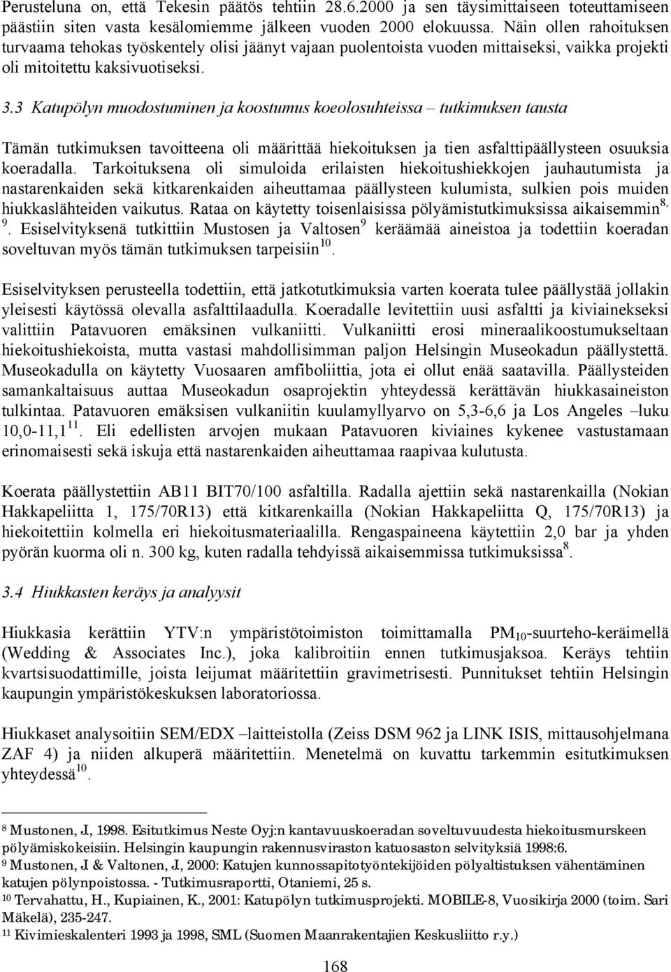 3 Katupölyn muodostuminen ja koostumus koeolosuhteissa tutkimuksen tausta Tämän tutkimuksen tavoitteena oli määrittää hiekoituksen ja tien asfalttipäällysteen osuuksia koeradalla.